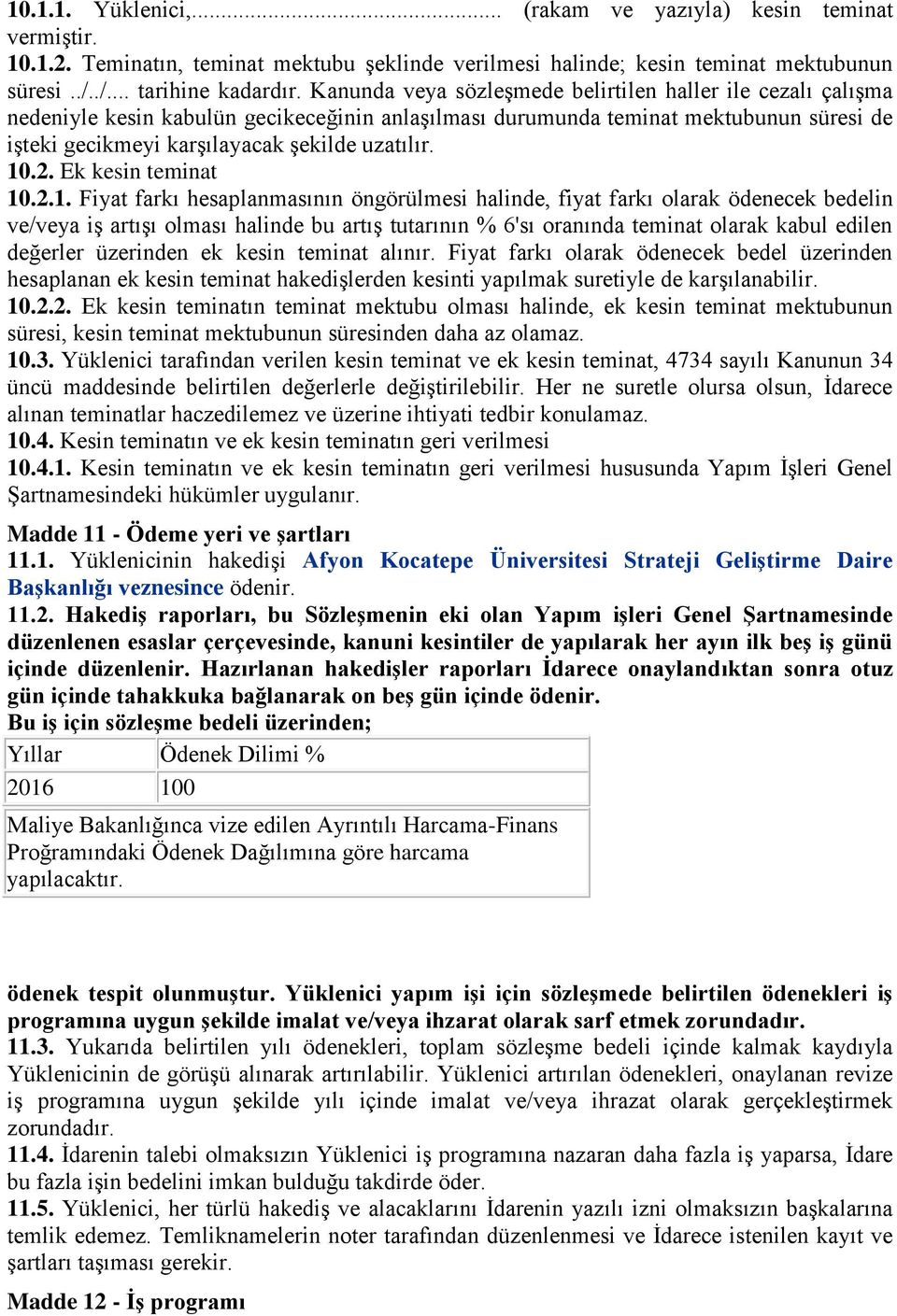 2. Ek kesin teminat 0.2.. Fiyat farkı hesaplanmasının öngörülmesi halinde, fiyat farkı olarak ödenecek bedelin ve/veya iģ artıģı olması halinde bu artıģ tutarının % 6'sı oranında teminat olarak kabul