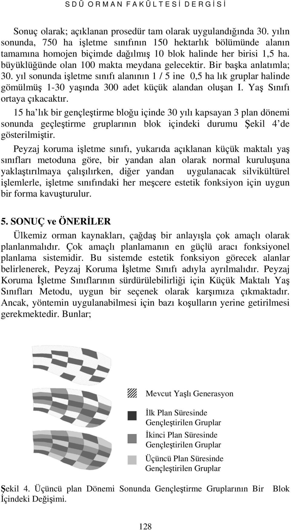 yıl sonund işletme sınıfı lnının 1 / 5 ine 0,5 h lık gruplr hlinde gömülmüş 1-30 yşınd 300 det küçük lndn oluşn I. Yş Sınıfı orty çıkktır.