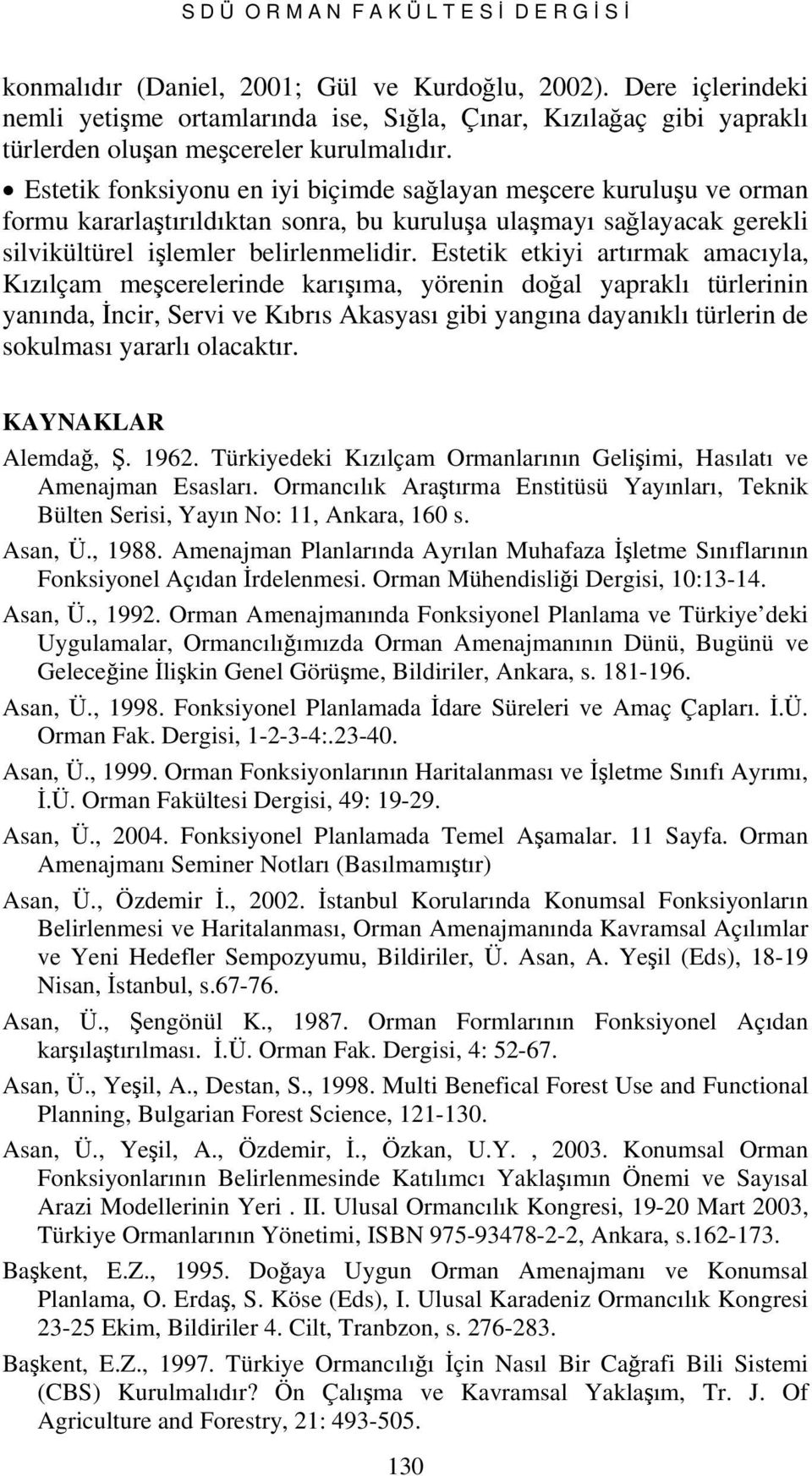 Estetik fonksiyonu en iyi içimde sğlyn meşere kuruluşu ve ormn formu krrlştırıldıktn sonr, u kuruluş ulşmyı sğlyk gerekli silvikültürel işlemler elirlenmelidir.