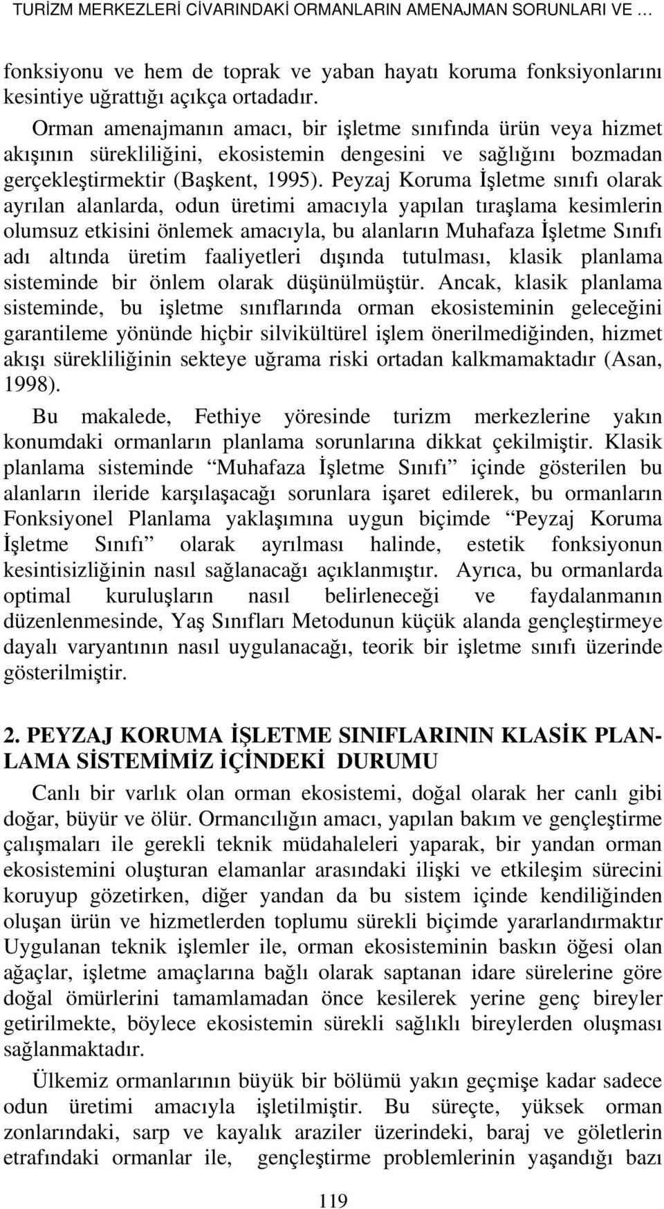 Peyzj Korum İşletme sınıfı olrk yrıln lnlrd, odun üretimi mıyl ypıln tırşlm kesimlerin olumsuz etkisini önlemek mıyl, u lnlrın Muhfz İşletme Sınıfı dı ltınd üretim fliyetleri dışınd tutulmsı, klsik