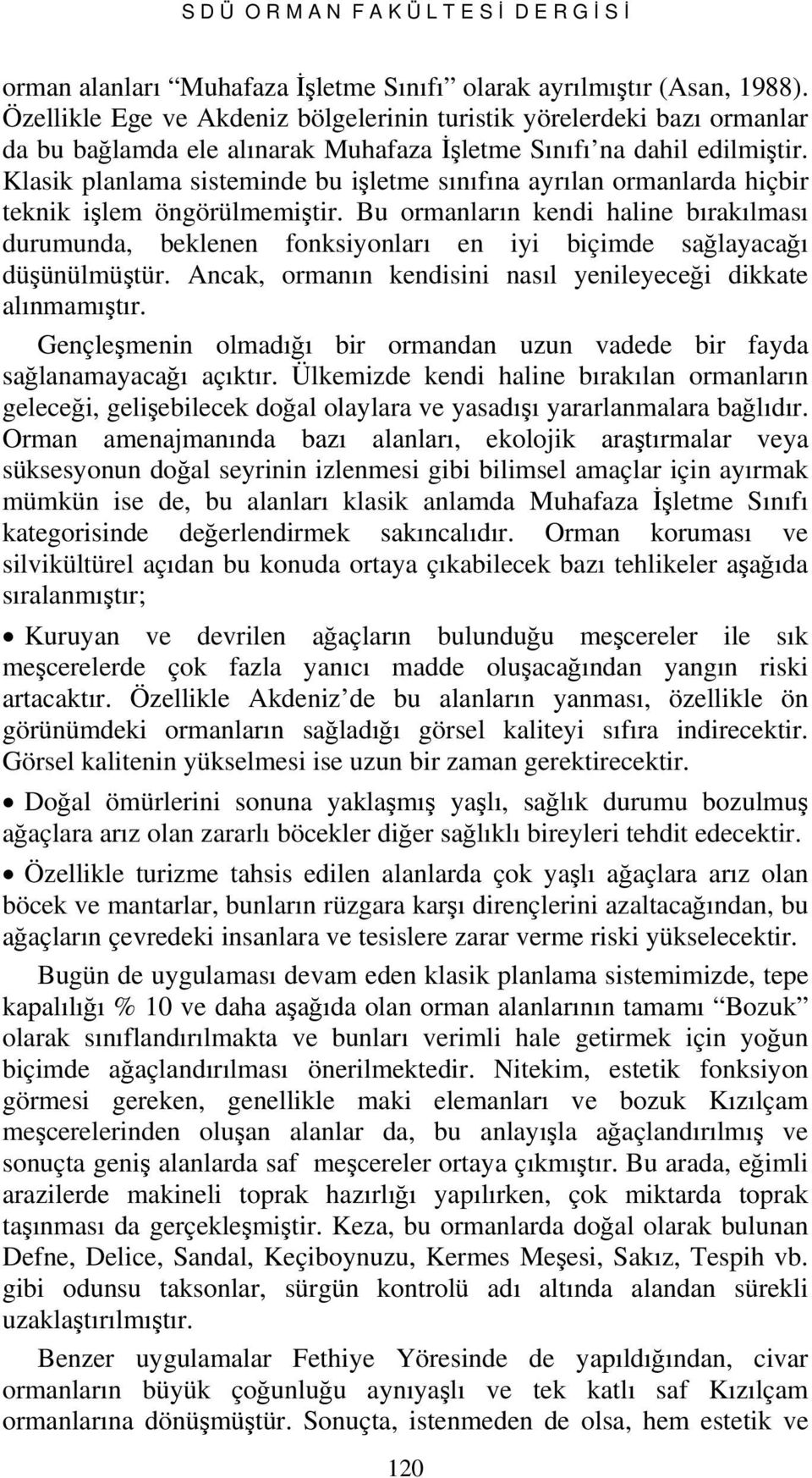 Klsik plnlm sisteminde u işletme sınıfın yrıln ormnlrd hiçir teknik işlem öngörülmemiştir. Bu ormnlrın kendi hline ırkılmsı durumund, eklenen fonksiyonlrı en iyi içimde sğlyğı düşünülmüştür.