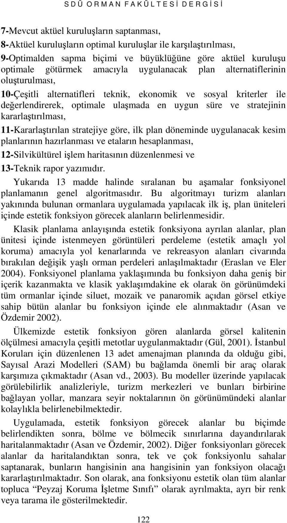 krrlştırılmsı, 11-Krrlştırıln strtejiye göre, ilk pln döneminde uygulnk kesim plnlrının hzırlnmsı ve etlrın hesplnmsı, 12-Silvikültürel işlem hritsının düzenlenmesi ve 13-Teknik rpor yzımıdır.