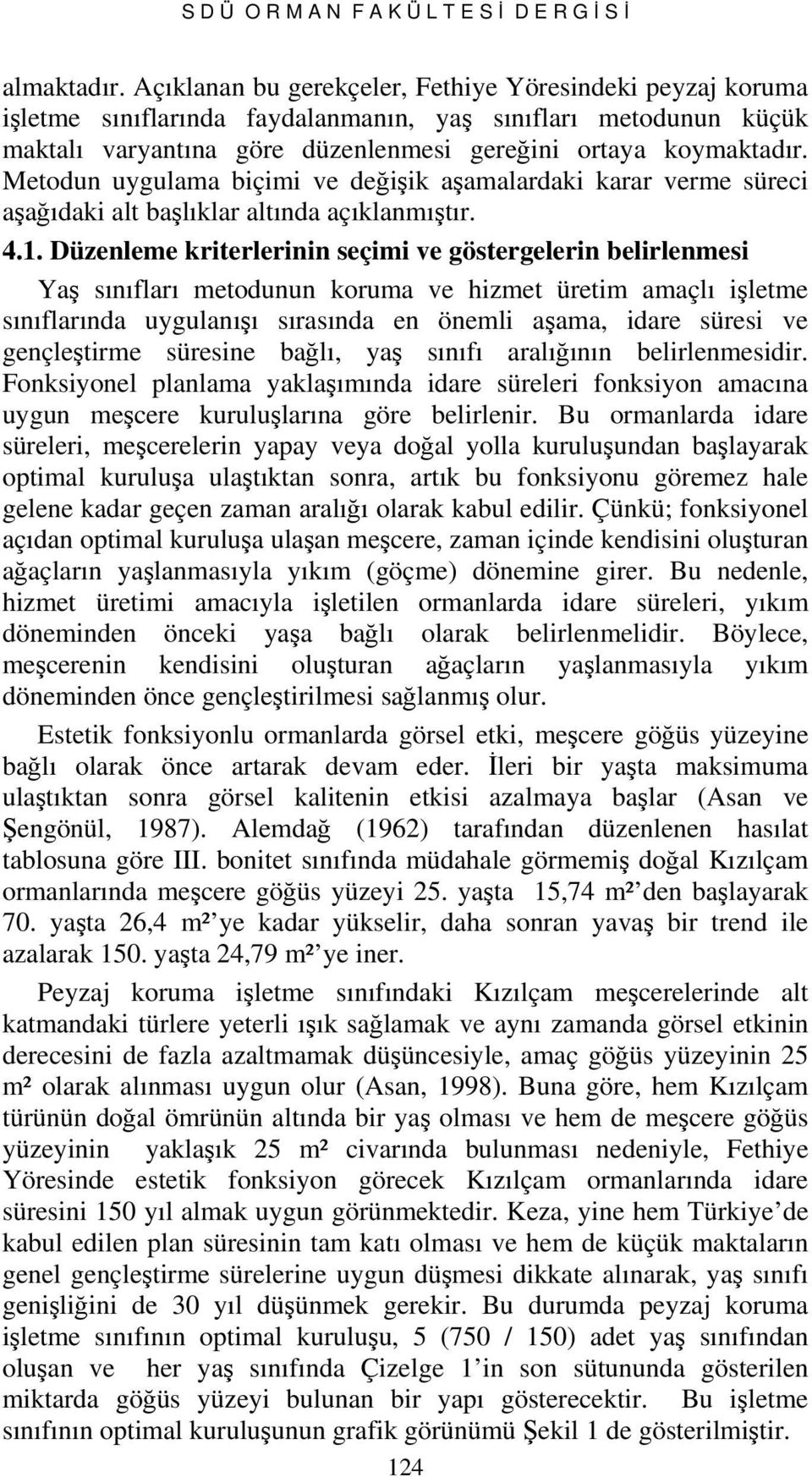 Metodun uygulm içimi ve değişik şmlrdki krr verme sürei şğıdki lt şlıklr ltınd çıklnmıştır. 4.1.