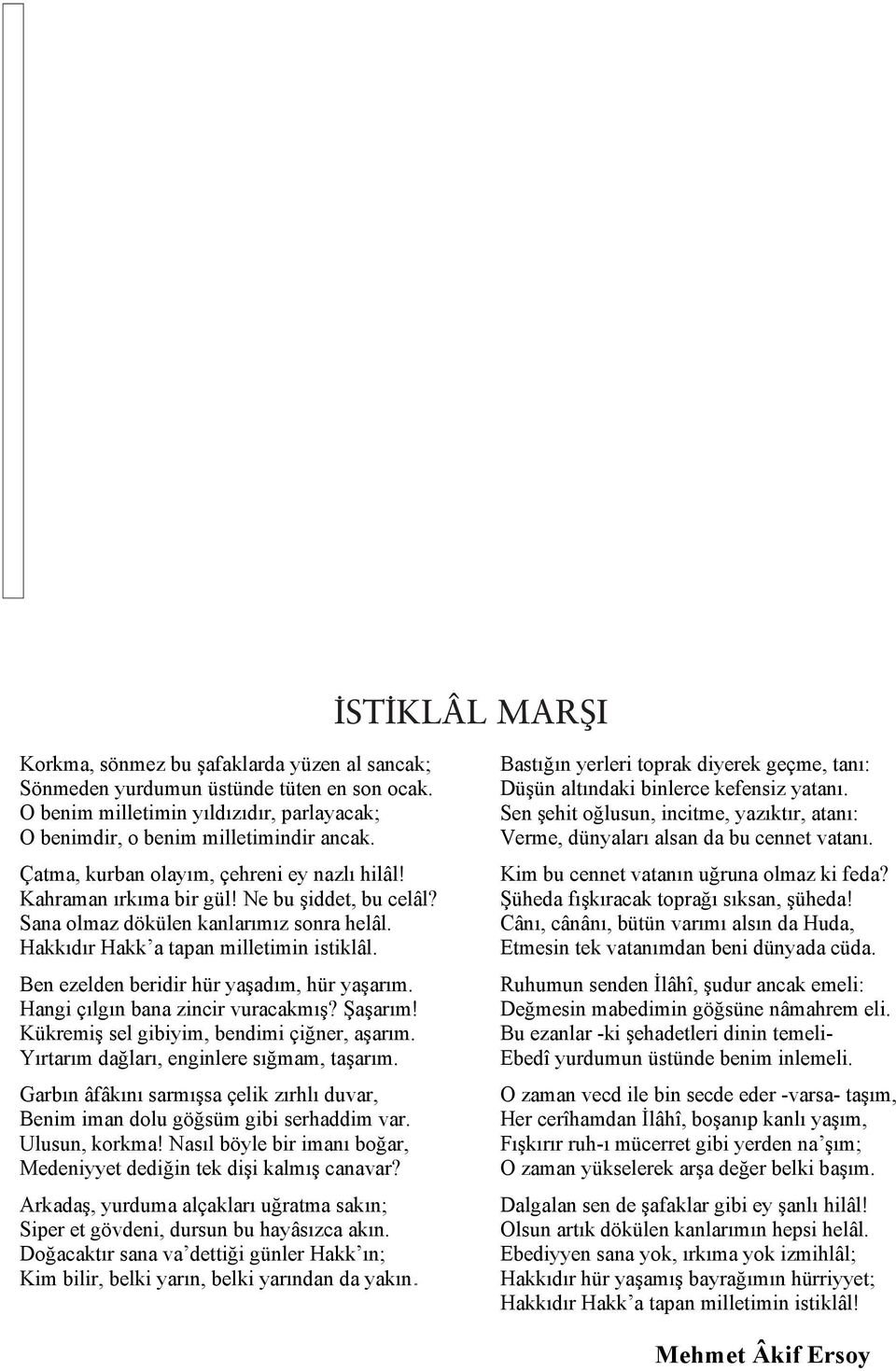 Ben ezelden beridir hür yaşadım, hür yaşarım. Hangi çılgın bana zincir vuracakmış? Şaşarım! Kükremiş sel gibiyim, bendimi çiğner, aşarım. Yırtarım dağları, enginlere sığmam, taşarım.