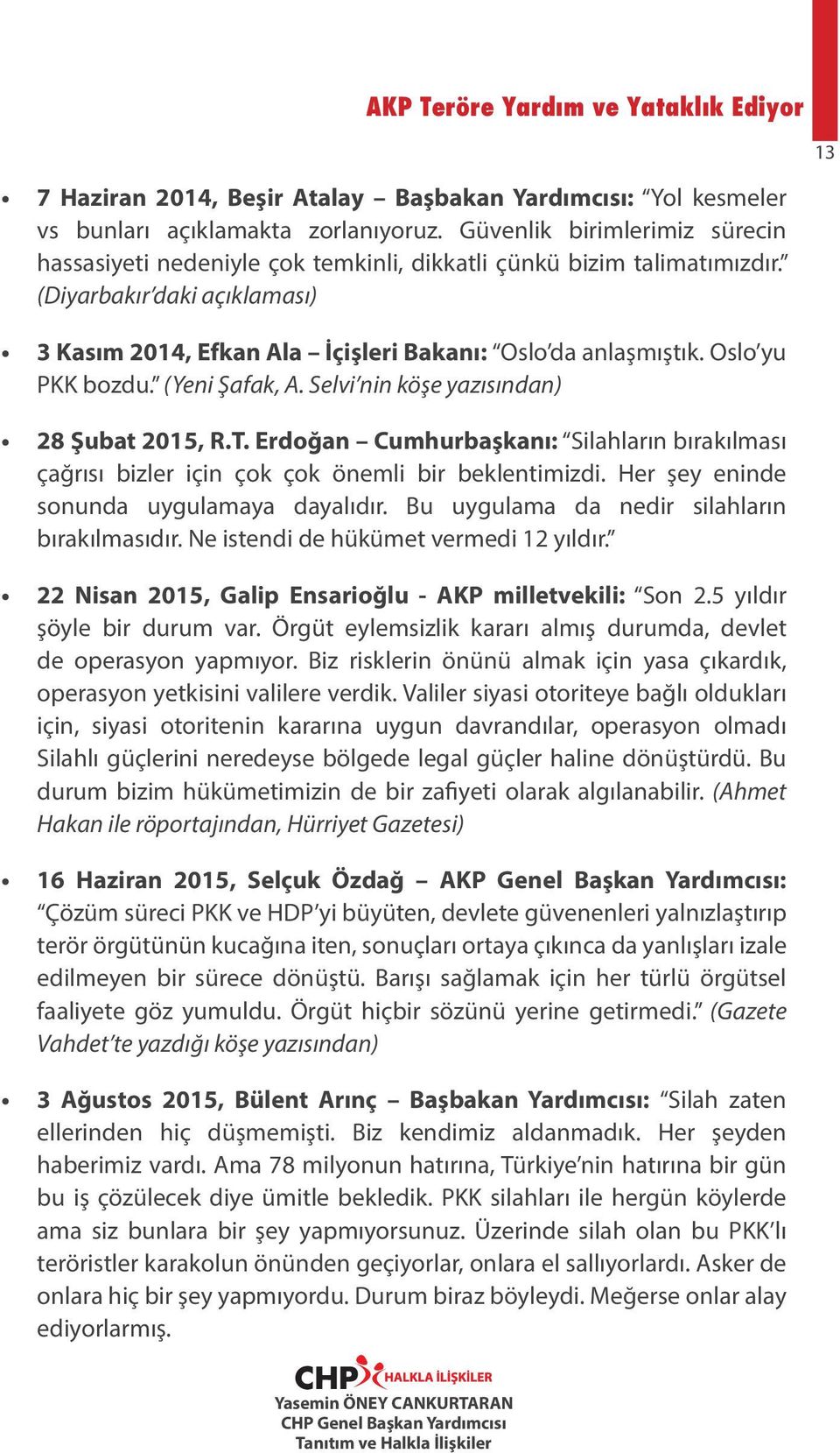 Oslo yu PKK bozdu. (Yeni Şafak, A. Selvi nin köşe yazısından) 28 Şubat 2015, R.T. Erdoğan Cumhurbaşkanı: Silahların bırakılması çağrısı bizler için çok çok önemli bir beklentimizdi.