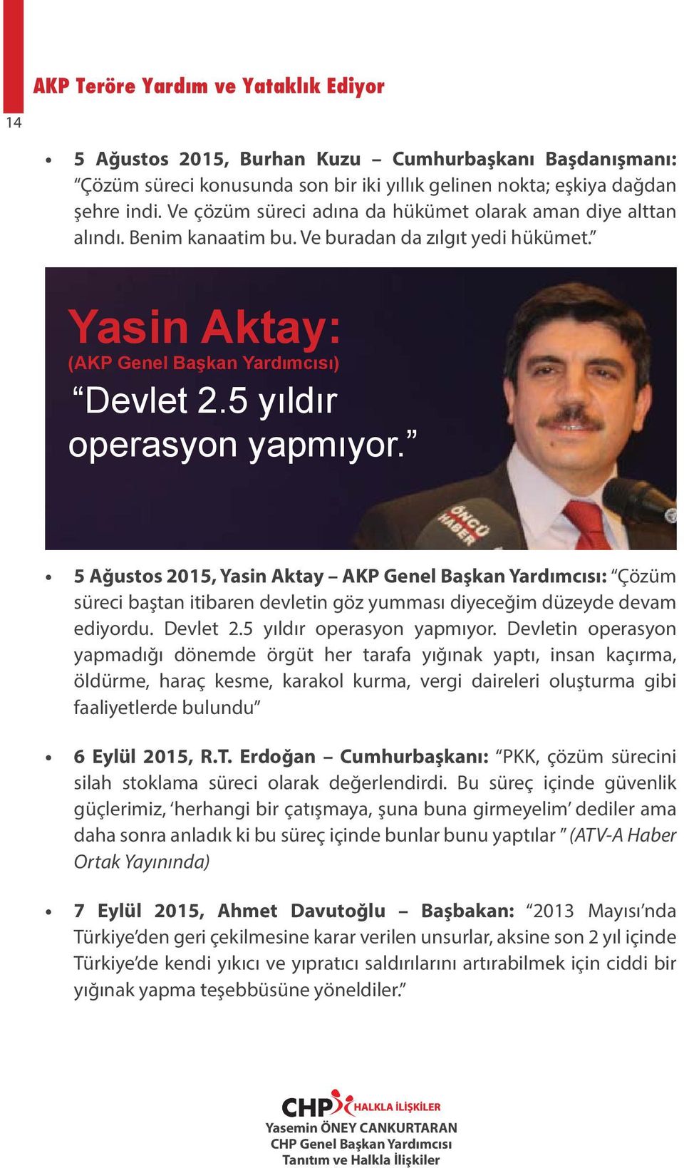 5 Ağustos 2015, Yasin Aktay AKP Genel Başkan Yardımcısı: Çözüm süreci baştan itibaren devletin göz yumması diyeceğim düzeyde devam ediyordu. Devlet 2.5 yıldır operasyon yapmıyor.