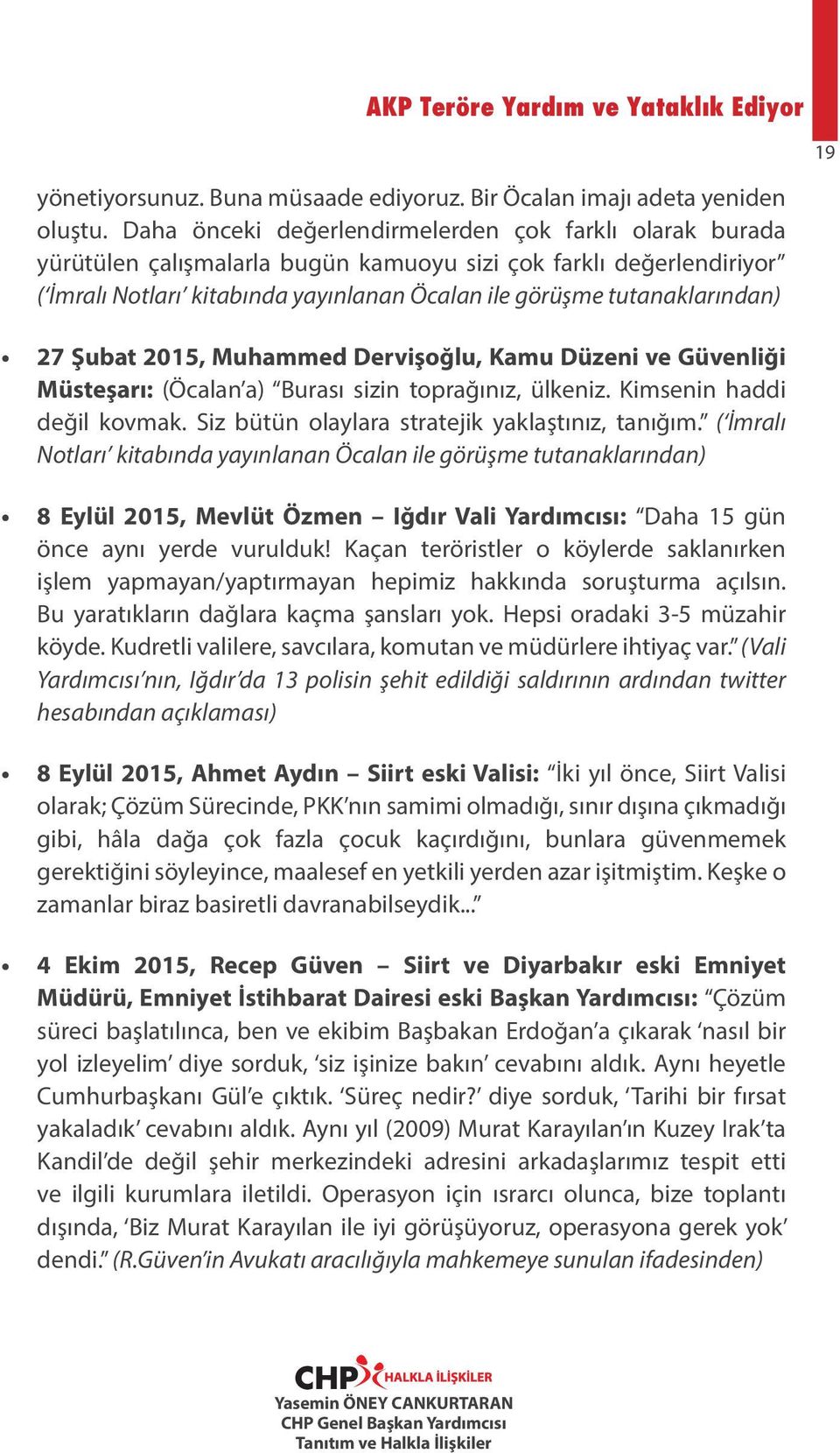 27 Şubat 2015, Muhammed Dervişoğlu, Kamu Düzeni ve Güvenliği Müsteşarı: (Öcalan a) Burası sizin toprağınız, ülkeniz. Kimsenin haddi değil kovmak. Siz bütün olaylara stratejik yaklaştınız, tanığım.