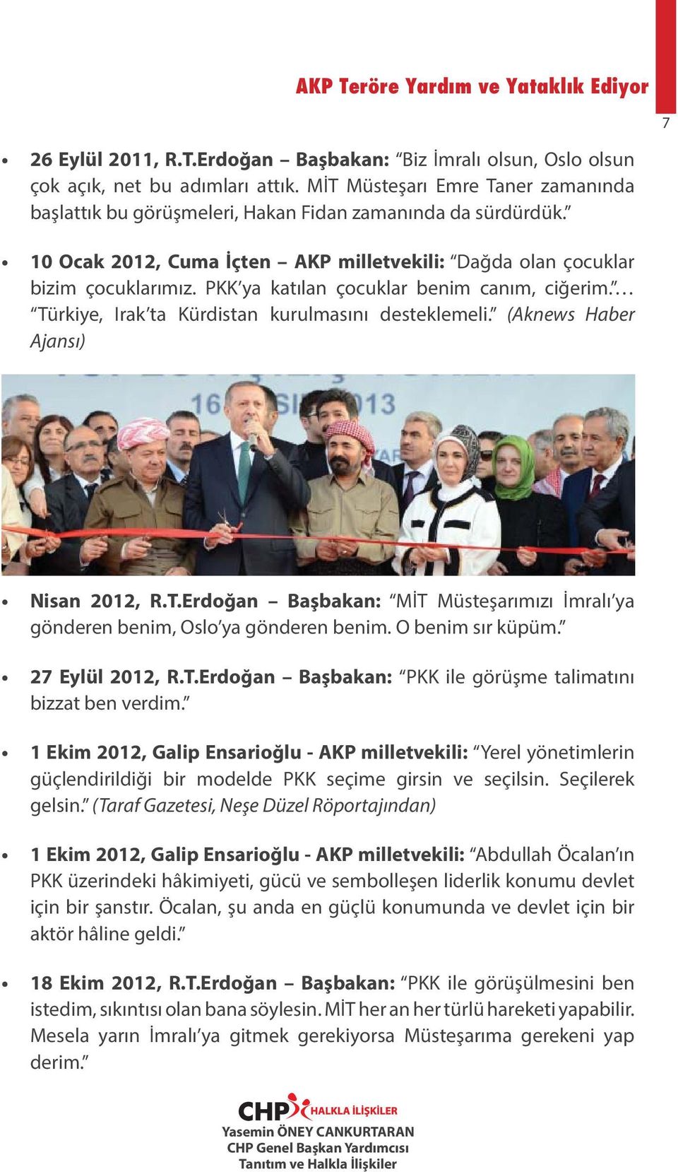 (Aknews Haber Ajansı) Nisan 2012, R.T.Erdoğan Başbakan: MİT Müsteşarımızı İmralı ya gönderen benim, Oslo ya gönderen benim. O benim sır küpüm. 27 Eylül 2012, R.T.Erdoğan Başbakan: PKK ile görüşme talimatını bizzat ben verdim.