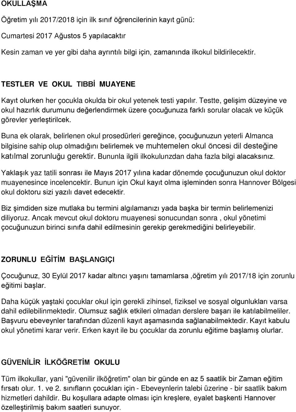 Testte, gelişim düzeyine ve okul hazırlık durumunu değerlendirmek üzere çocuğunuza farklı sorular olacak ve küçük görevler yerleştirilcek.