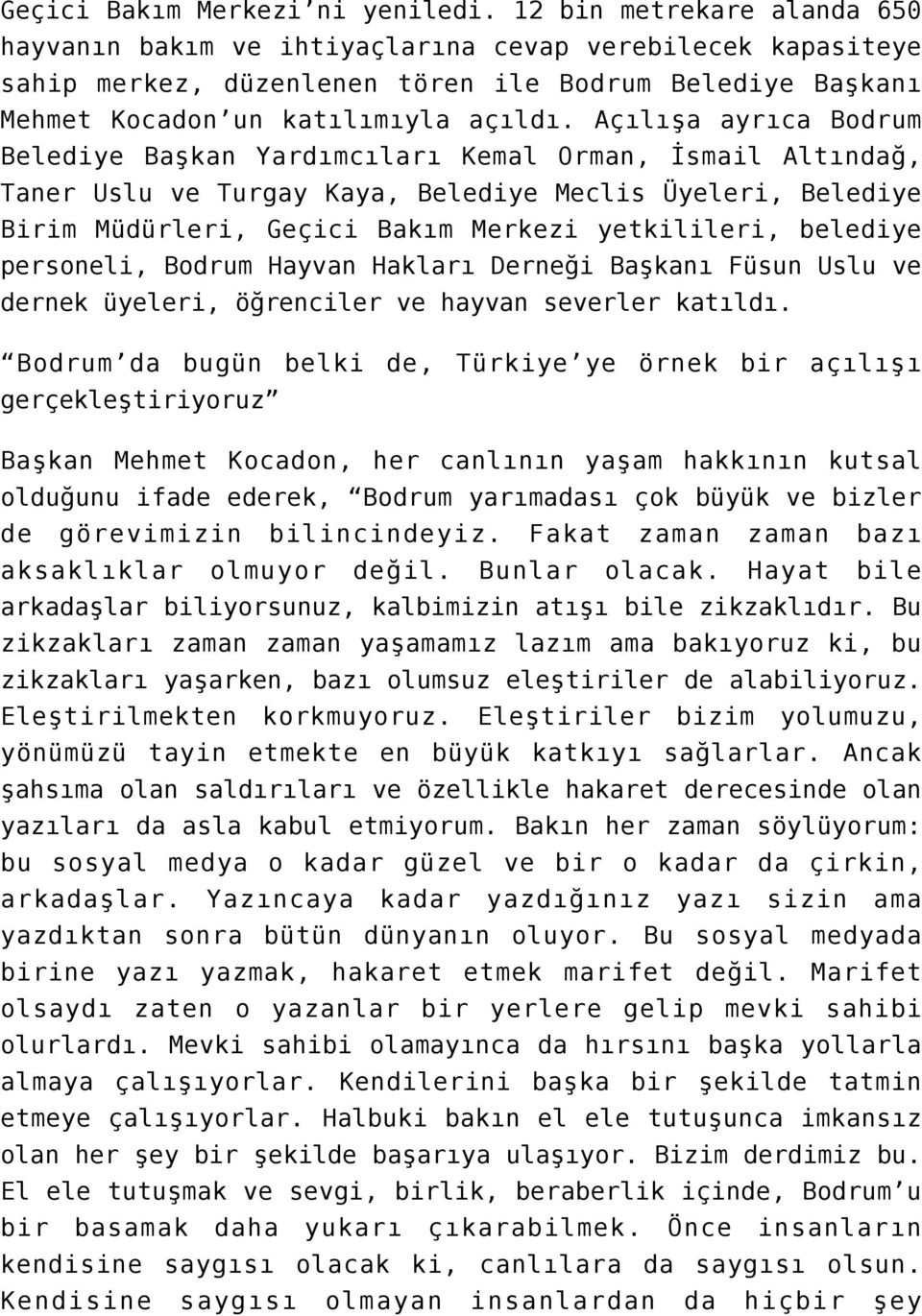 Açılışa ayrıca Bodrum Belediye Başkan Yardımcıları Kemal Orman, İsmail Altındağ, Taner Uslu ve Turgay Kaya, Belediye Meclis Üyeleri, Belediye Birim Müdürleri, Geçici Bakım Merkezi yetkilileri,