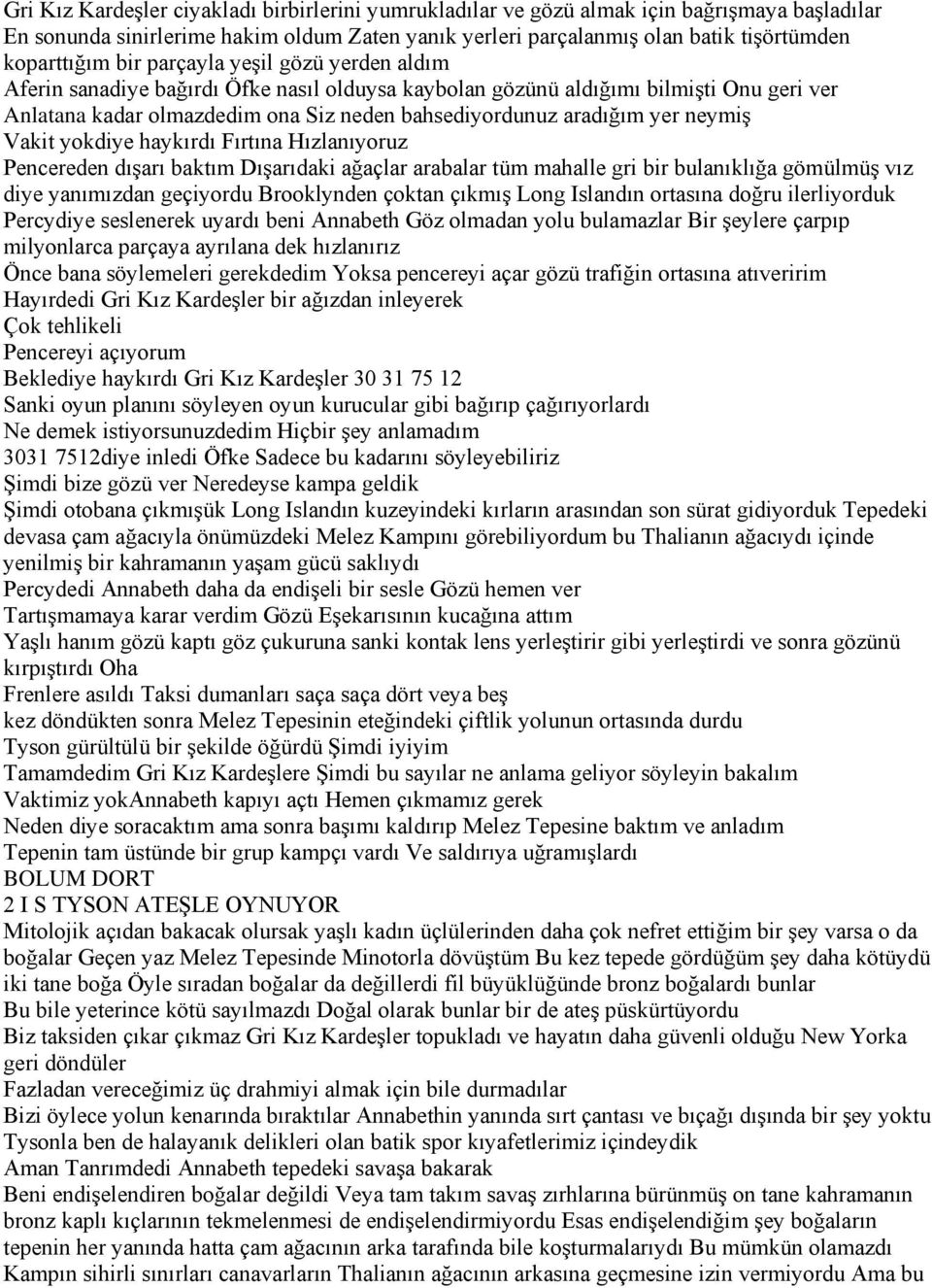 neymiş Vakit yokdiye haykırdı Fırtına Hızlanıyoruz Pencereden dışarı baktım Dışarıdaki ağaçlar arabalar tüm mahalle gri bir bulanıklığa gömülmüş vız diye yanımızdan geçiyordu Brooklynden çoktan