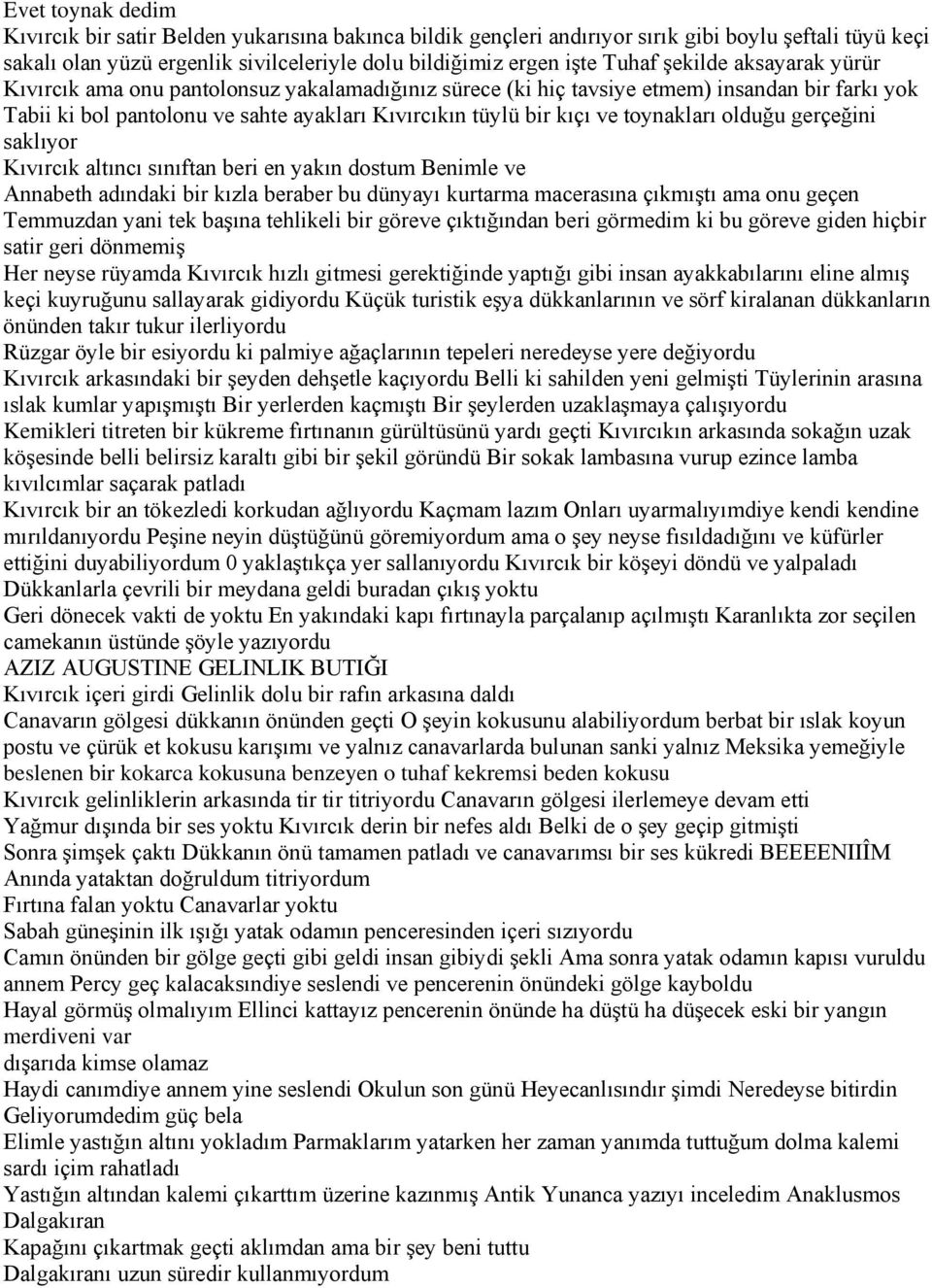 toynakları olduğu gerçeğini saklıyor Kıvırcık altıncı sınıftan beri en yakın dostum Benimle ve Annabeth adındaki bir kızla beraber bu dünyayı kurtarma macerasına çıkmıştı ama onu geçen Temmuzdan yani