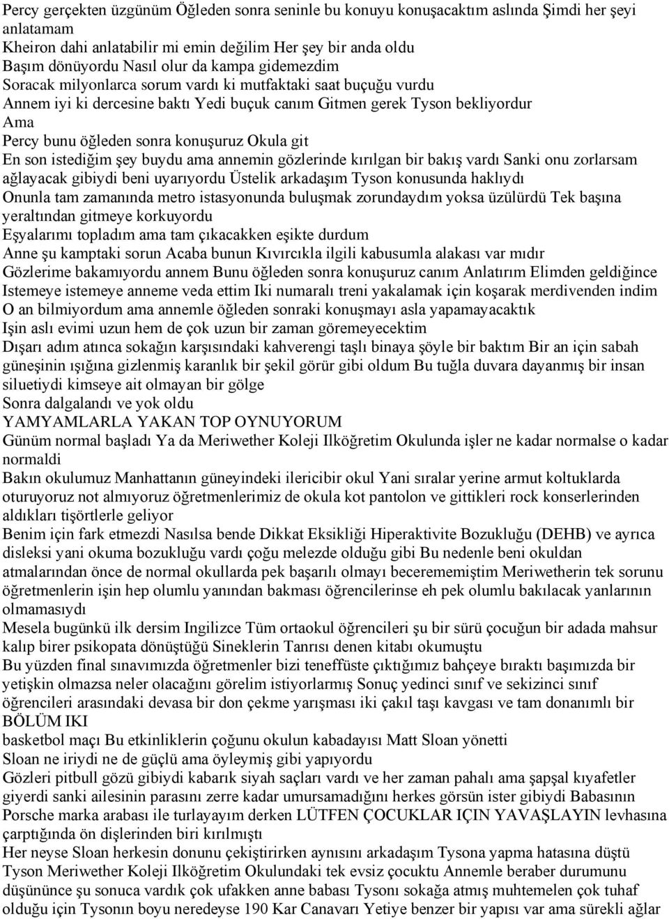 Okula git En son istediğim şey buydu ama annemin gözlerinde kırılgan bir bakış vardı Sanki onu zorlarsam ağlayacak gibiydi beni uyarıyordu Üstelik arkadaşım Tyson konusunda haklıydı Onunla tam