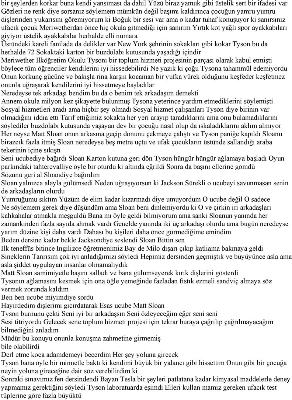 giyiyor üstelik ayakkabılar herhalde elli numara Üstündeki kareli fanilada da delikler var New York şehrinin sokakları gibi kokar Tyson bu da herhalde 72 Sokaktaki karton bir buzdolabı kutusunda