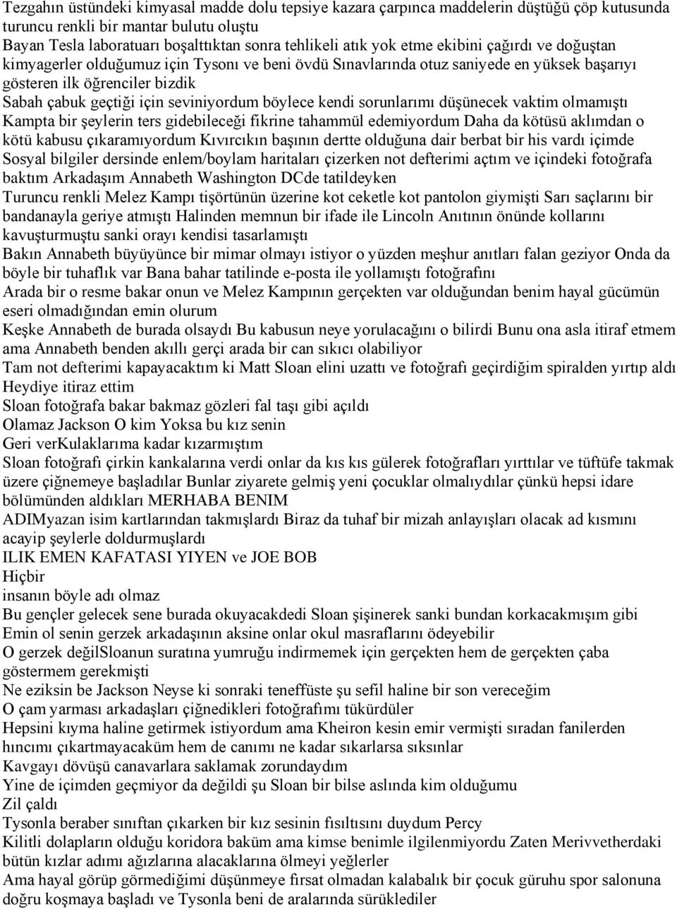 böylece kendi sorunlarımı düşünecek vaktim olmamıştı Kampta bir şeylerin ters gidebileceği fikrine tahammül edemiyordum Daha da kötüsü aklımdan o kötü kabusu çıkaramıyordum Kıvırcıkın başının dertte