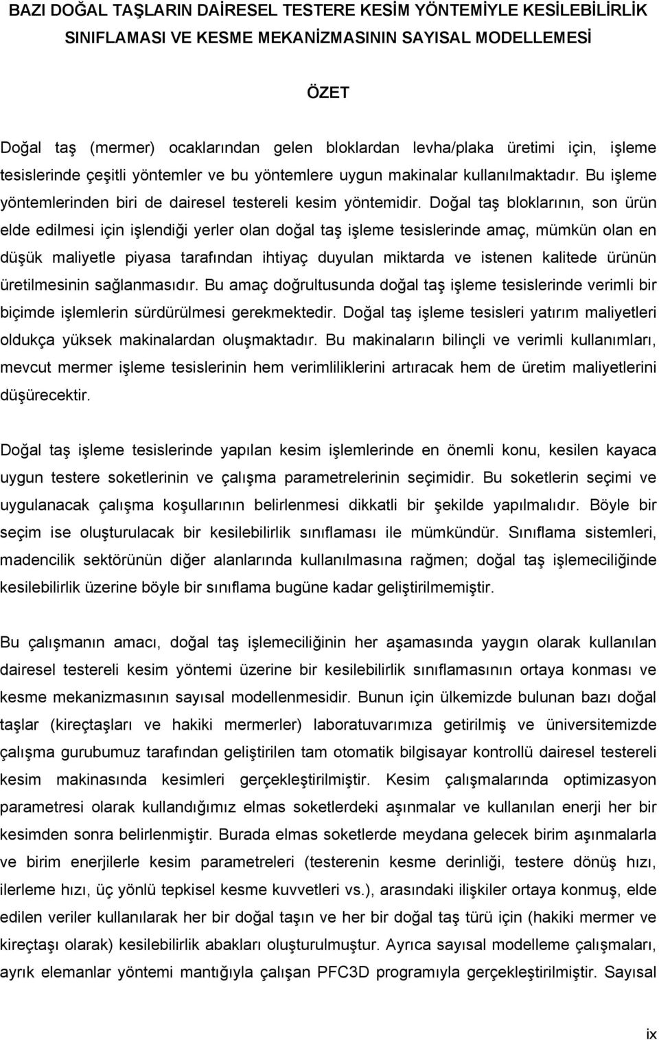 Doğal taş bloklarının, son ürün elde edilmesi için işlendiği yerler olan doğal taş işleme tesislerinde amaç, mümkün olan en düşük maliyetle piyasa tarafından ihtiyaç duyulan miktarda ve istenen