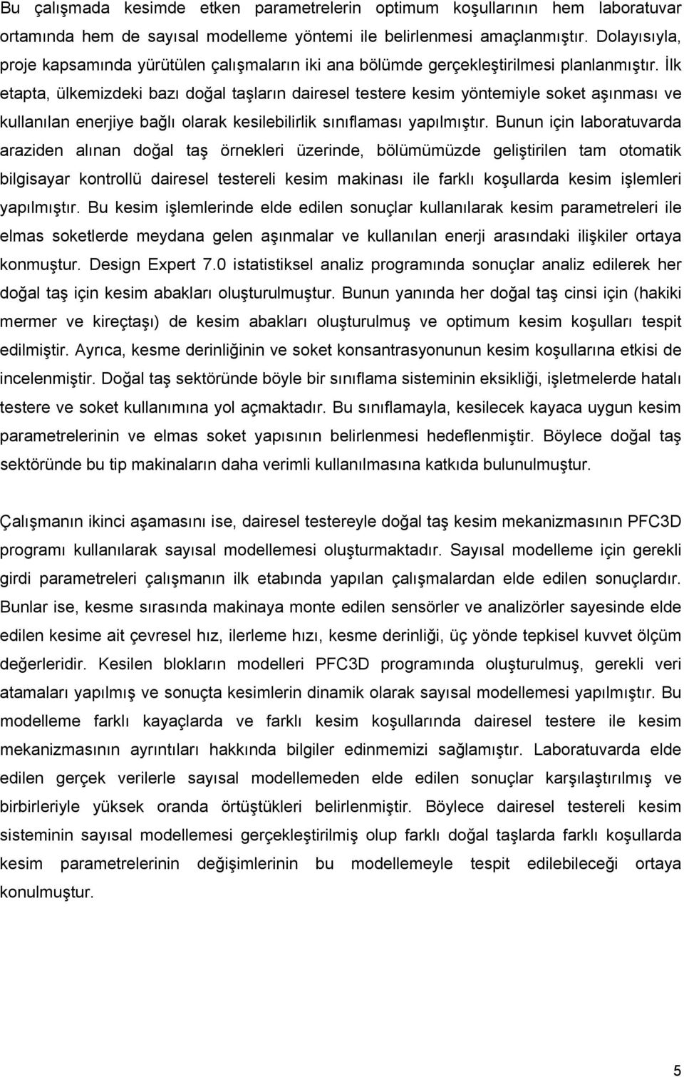 İlk etapta, ülkemizdeki bazı doğal taşların dairesel testere kesim yöntemiyle soket aşınması ve kullanılan enerjiye bağlı olarak kesilebilirlik sınıflaması yapılmıştır.