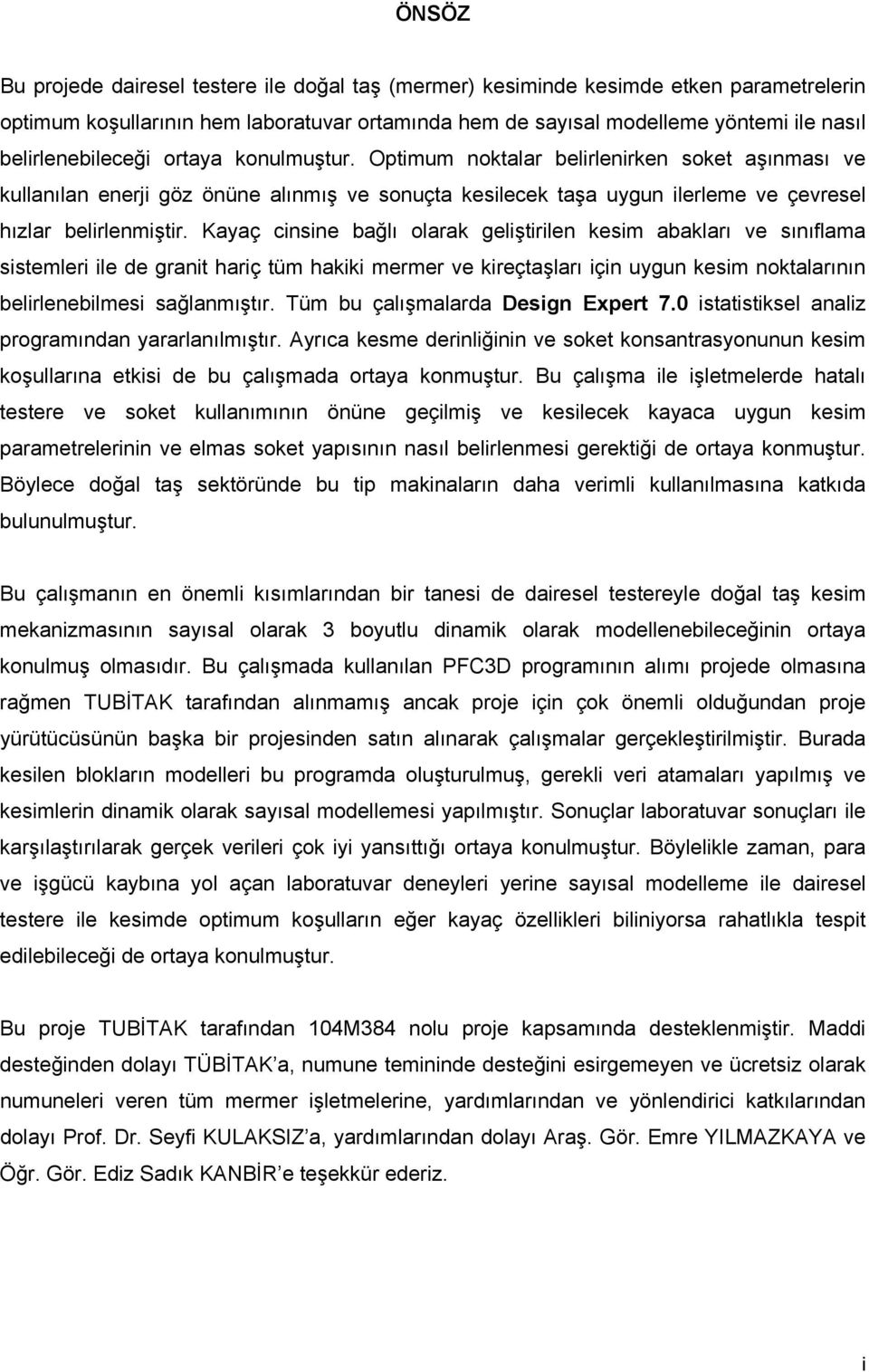 Kayaç cinsine bağlı olarak geliştirilen kesim abakları ve sınıflama sistemleri ile de granit hariç tüm hakiki mermer ve kireçtaşları için uygun kesim noktalarının belirlenebilmesi sağlanmıştır.