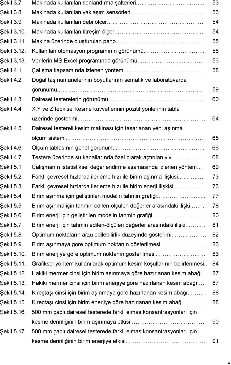 Verilerin MS Excel programında görünümü 56 Şekil 4.1. Çalışma kapsamında izlenen yöntem. 58 Şekil 4.2. Doğal taş numunelerinin boyutlarının şematik ve laboratuvarda görünümü. 59 Şekil 4.3.