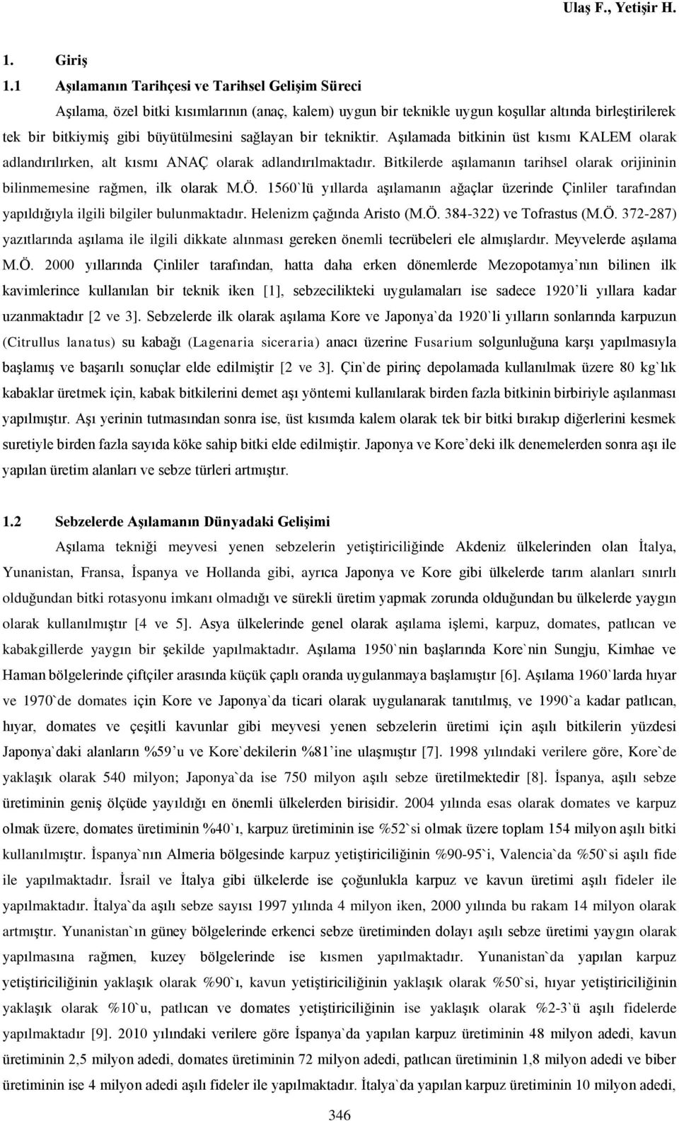 sağlayan bir tekniktir. Aşılamada bitkinin üst kısmı KALEM olarak adlandırılırken, alt kısmı ANAÇ olarak adlandırılmaktadır.