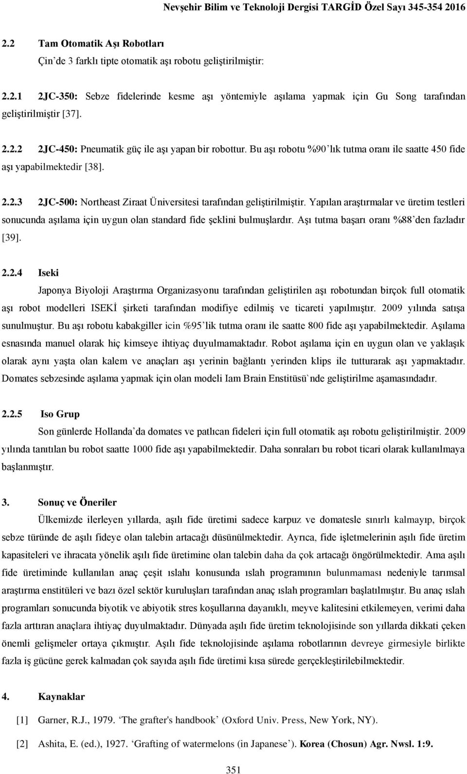 Yapılan araştırmalar ve üretim testleri sonucunda aşılama için uygun olan standard fide şeklini bulmuşlardır. Aşı tutma başarı oranı %88 den fazladır [39]. 2.