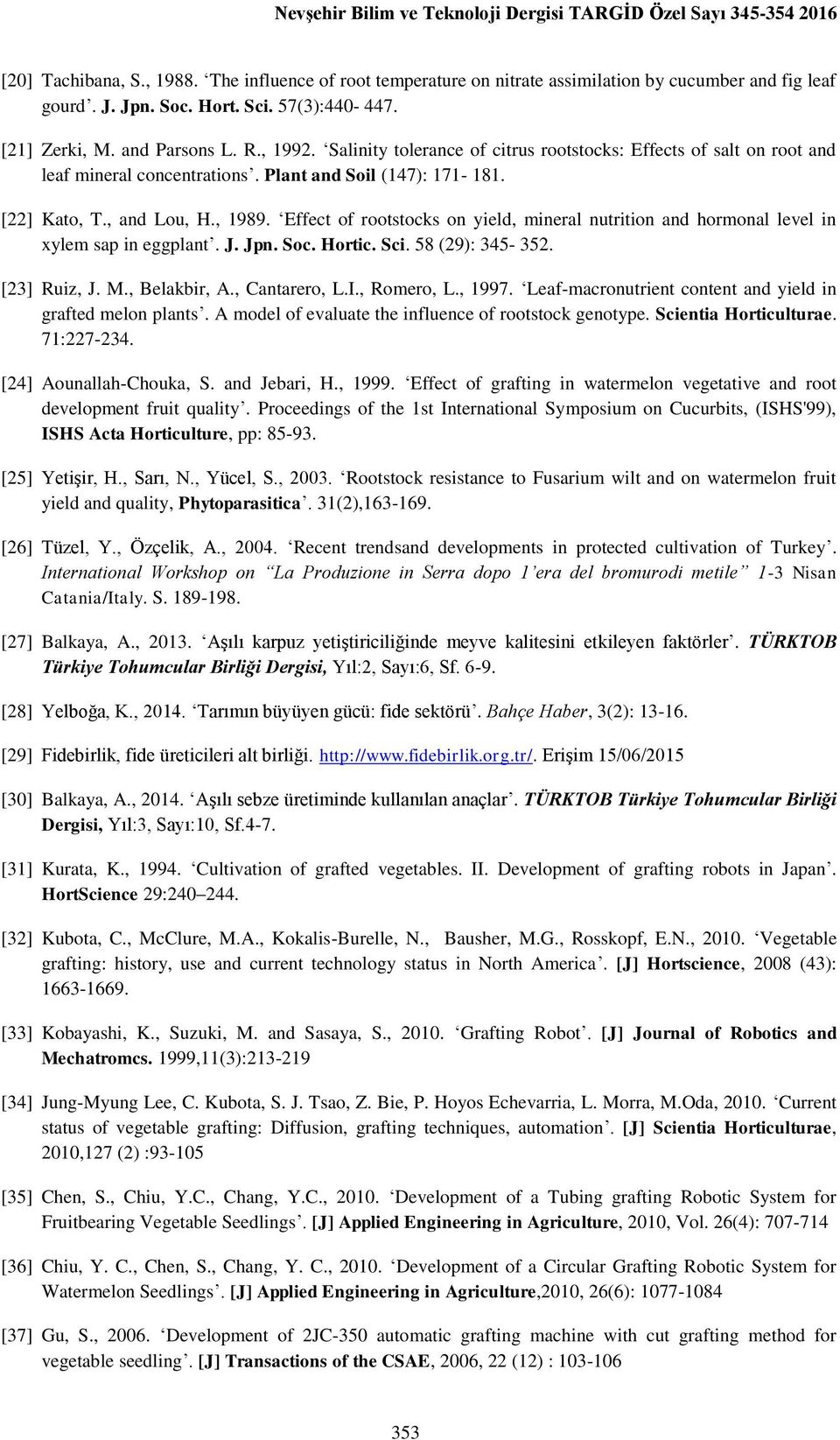 [22] Kato, T., and Lou, H., 1989. Effect of rootstocks on yield, mineral nutrition and hormonal level in xylem sap in eggplant. J. Jpn. Soc. Hortic. Sci. 58 (29): 345-352. [23] Ruiz, J. M.