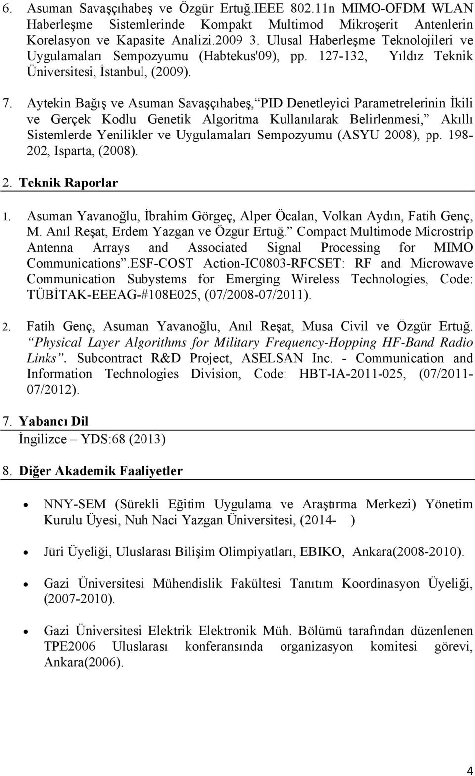 Aytekin Bağış ve Asuman Savaşçıhabeş, PID Denetleyici Parametrelerinin İkili ve Gerçek Kodlu Genetik Algoritma Kullanılarak Belirlenmesi, Akıllı Sistemlerde Yenilikler ve Uygulamaları Sempozyumu