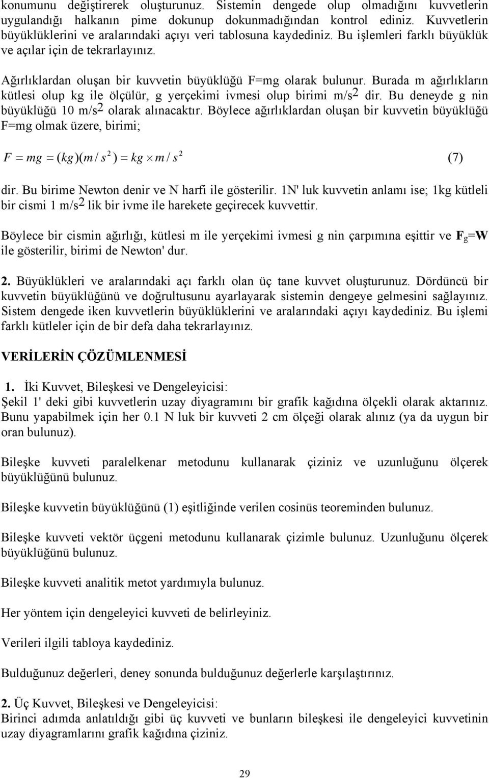 Burada m ağırlıkların kütlesi olup kg ile ölçülür, g erçekimi ivmesi olup birimi m/s 2 dir. Bu denede g nin büüklüğü 10 m/s 2 olarak alınacaktır.