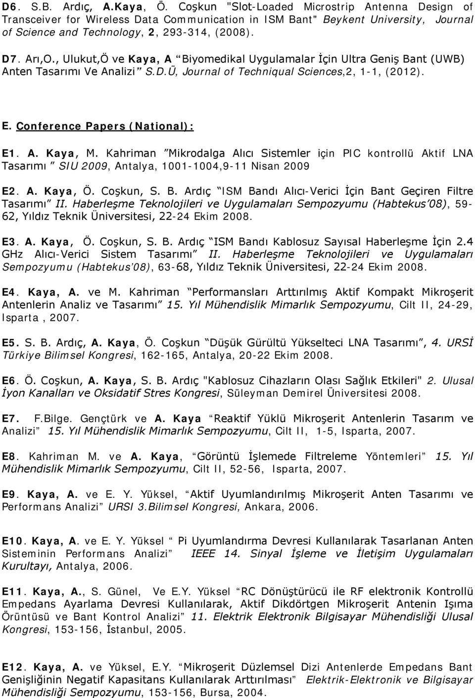 , Ulukut,Ö ve Kaya, A Biyomedikal Uygulamalar İçin Ultra Geniş Bant (UWB) Anten Tasarımı Ve Analizi S.D.Ü, Journal of Techniqual Sciences,2, 1-1, (2012). E. Conference Papers (National): E1. A. Kaya, M.