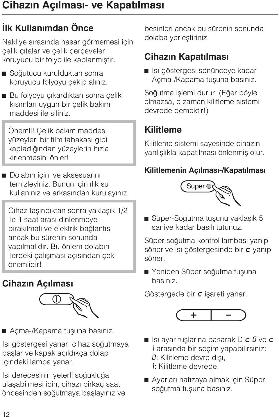 Çelik bakým maddesi yüzeyleri bir film tabakasý gibi kapladýðýndan yüzeylerin hýzla kirlenmesini önler! ^ Dolabýn içini ve aksesuarýný temizleyiniz.