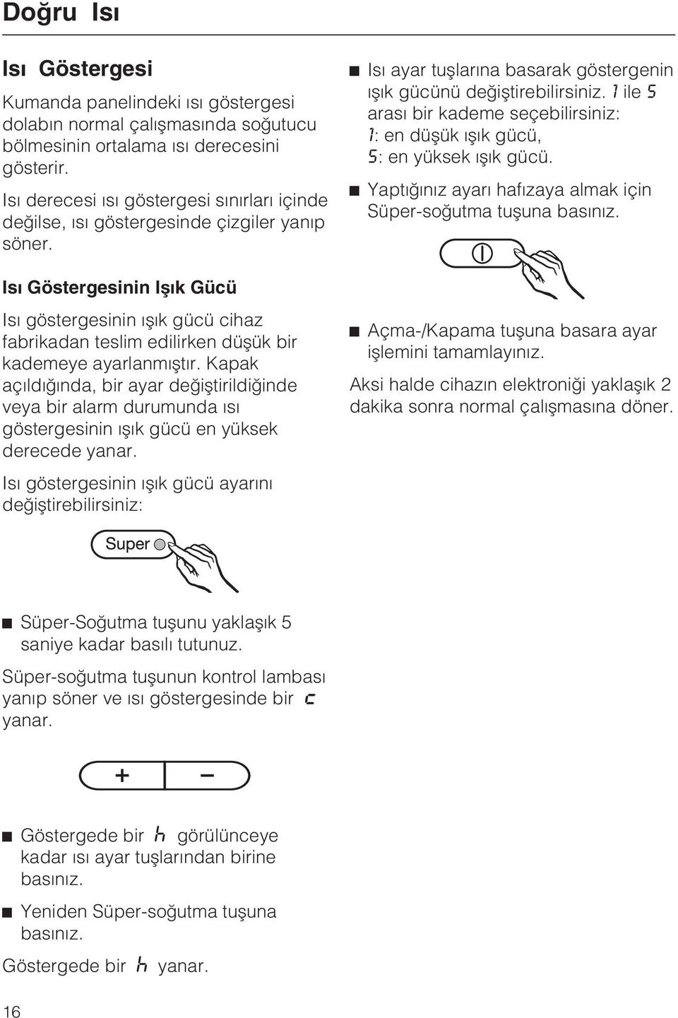 Isý Göstergesinin Iþýk Gücü Isý göstergesinin ýþýk gücü cihaz fabrikadan teslim edilirken düþük bir kademeye ayarlanmýþtýr.