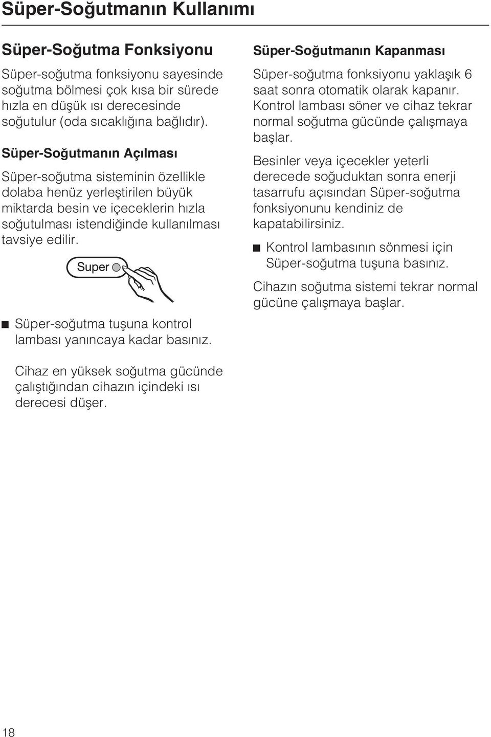 ^ Süper-soðutma tuþuna kontrol lambasý yanýncaya kadar basýnýz. Süper-Soðutmanýn Kapanmasý Süper-soðutma fonksiyonu yaklaþýk 6 saat sonra otomatik olarak kapanýr.