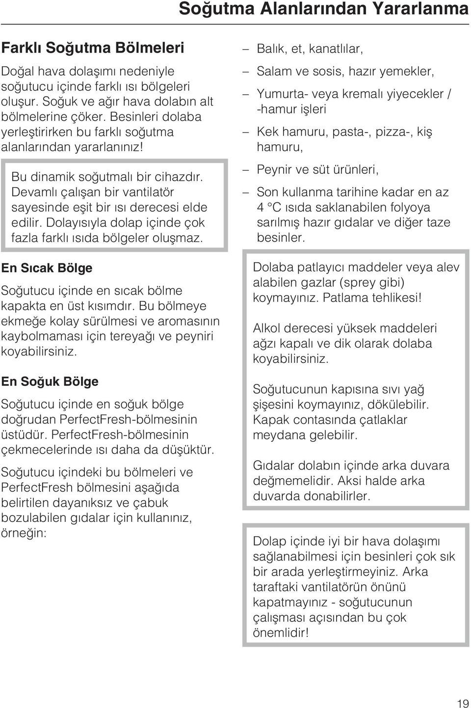 Dolayýsýyla dolap içinde çok fazla farklý ýsýda bölgeler oluþmaz. En Sýcak Bölge Soðutucu içinde en sýcak bölme kapakta en üst kýsýmdýr.