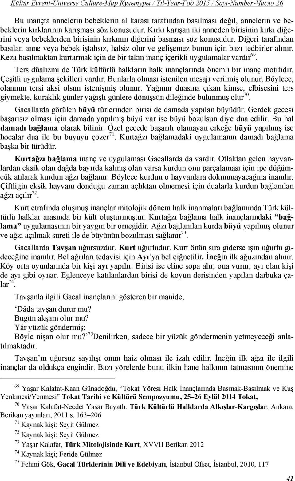 Diğeri tarafından basılan anne veya bebek iştahsız, halsiz olur ve gelişemez bunun için bazı tedbirler alınır. Keza basılmaktan kurtarmak için de bir takın inanç içerikli uygulamalar vardır 69.