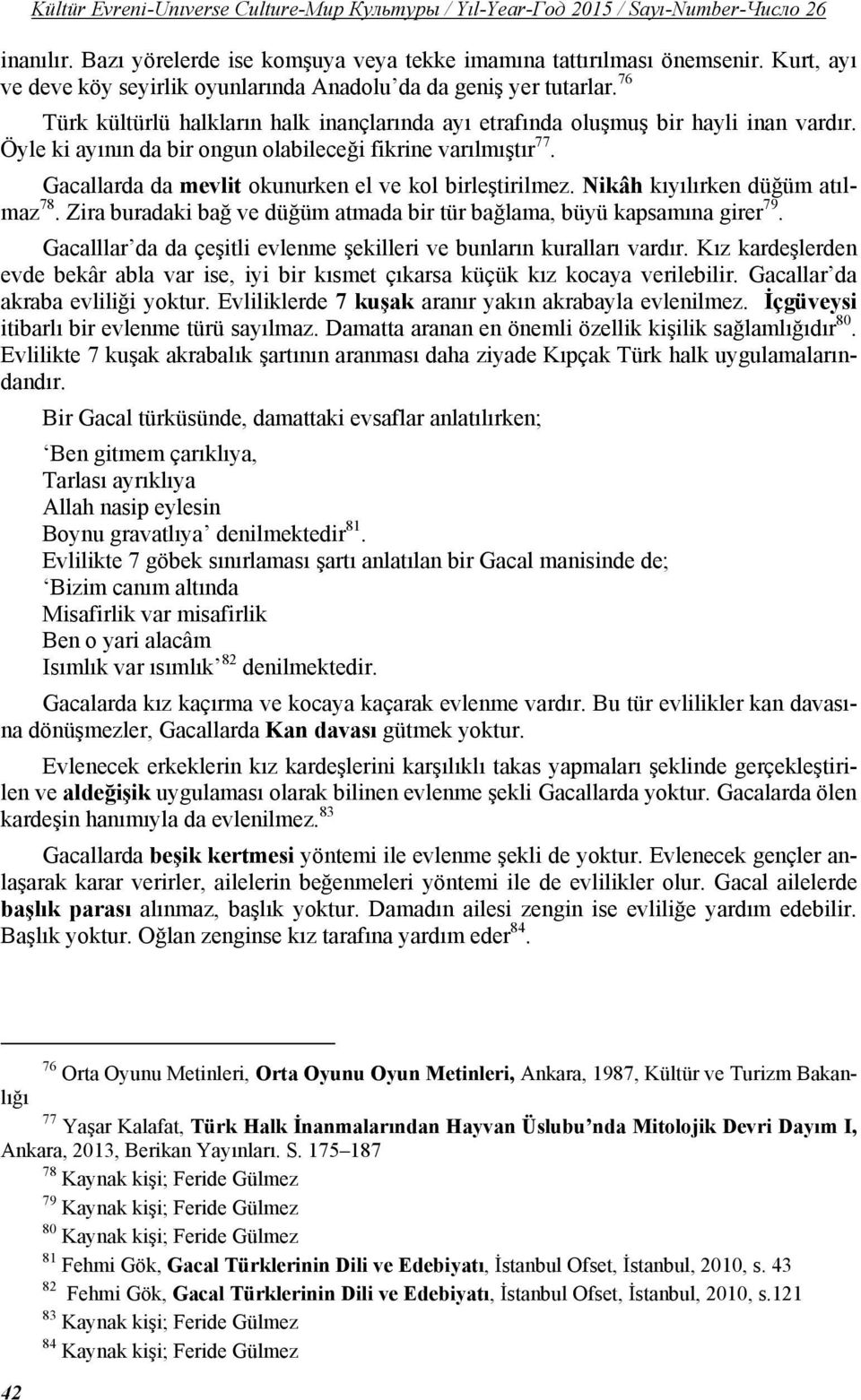 Gacallarda da mevlit okunurken el ve kol birleştirilmez. Nikâh kıyılırken düğüm atılmaz 78. Zira buradaki bağ ve düğüm atmada bir tür bağlama, büyü kapsamına girer 79.