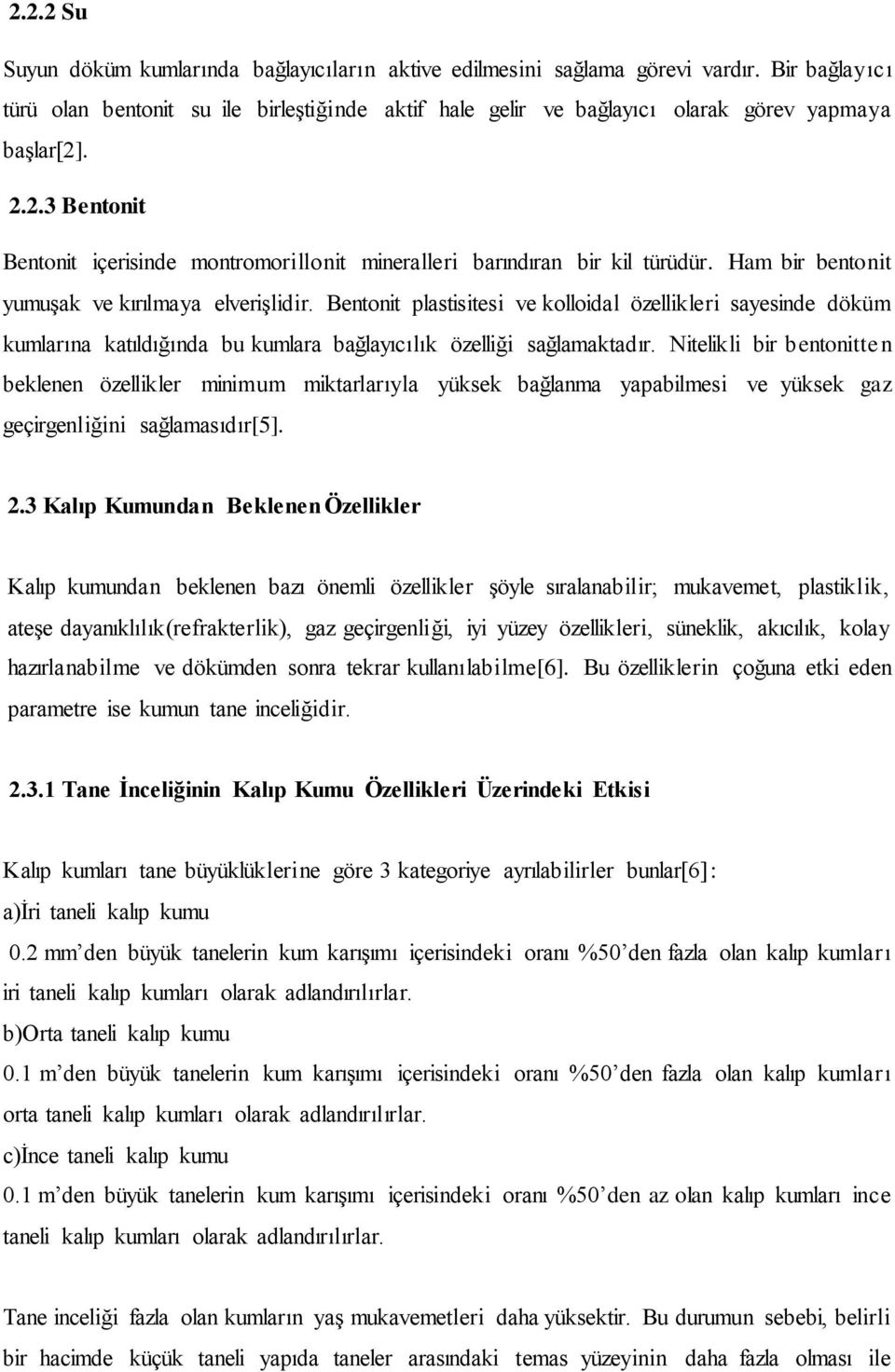 . 2.2.3 Bentonit Bentonit içerisinde montromorillonit mineralleri barındıran bir kil türüdür. Ham bir bentonit yumuşak ve kırılmaya elverişlidir.