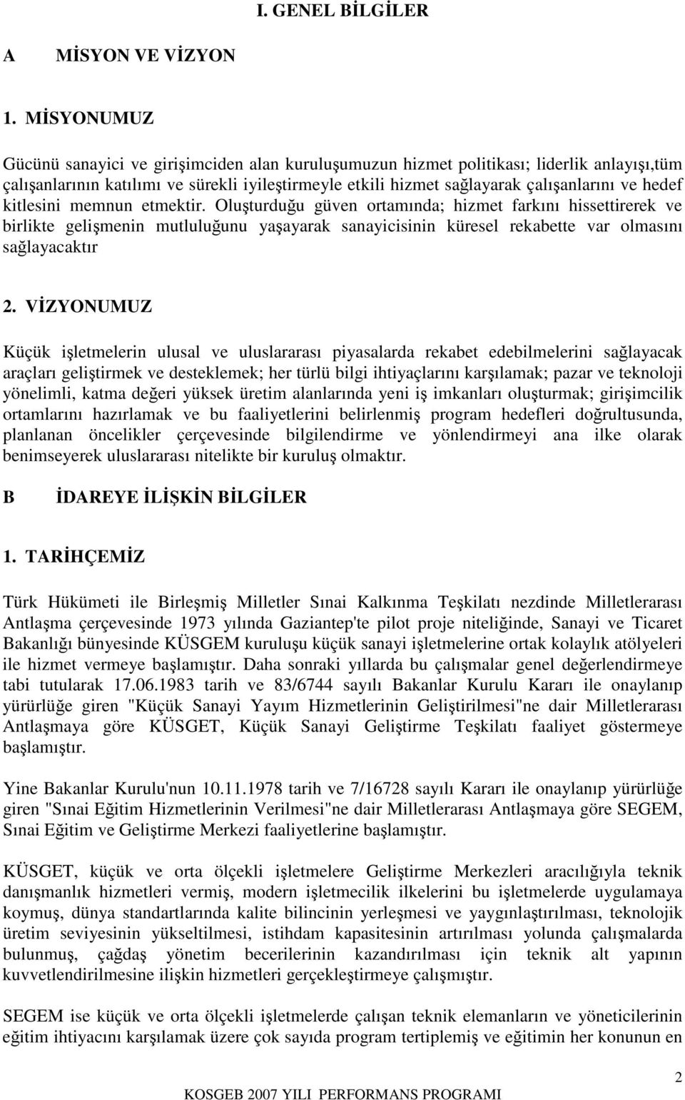 kitlesini memnun etmektir. Oluturduu güven ortamında; hizmet farkını hissettirerek ve birlikte gelimenin mutluluunu yaayarak sanayicisinin küresel rekabette var olmasını salayacaktır 2.