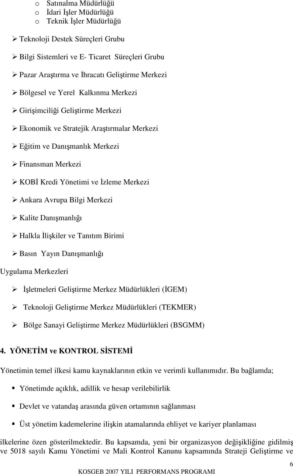 Yayın Danımanlıı Uygulama Merkezleri letmeleri Gelitirme Merkez Müdürlükleri (GEM) Teknoloji Gelitirme Merkez Müdürlükleri () Bölge Sanayi Gelitirme Merkez Müdürlükleri (M) 4.