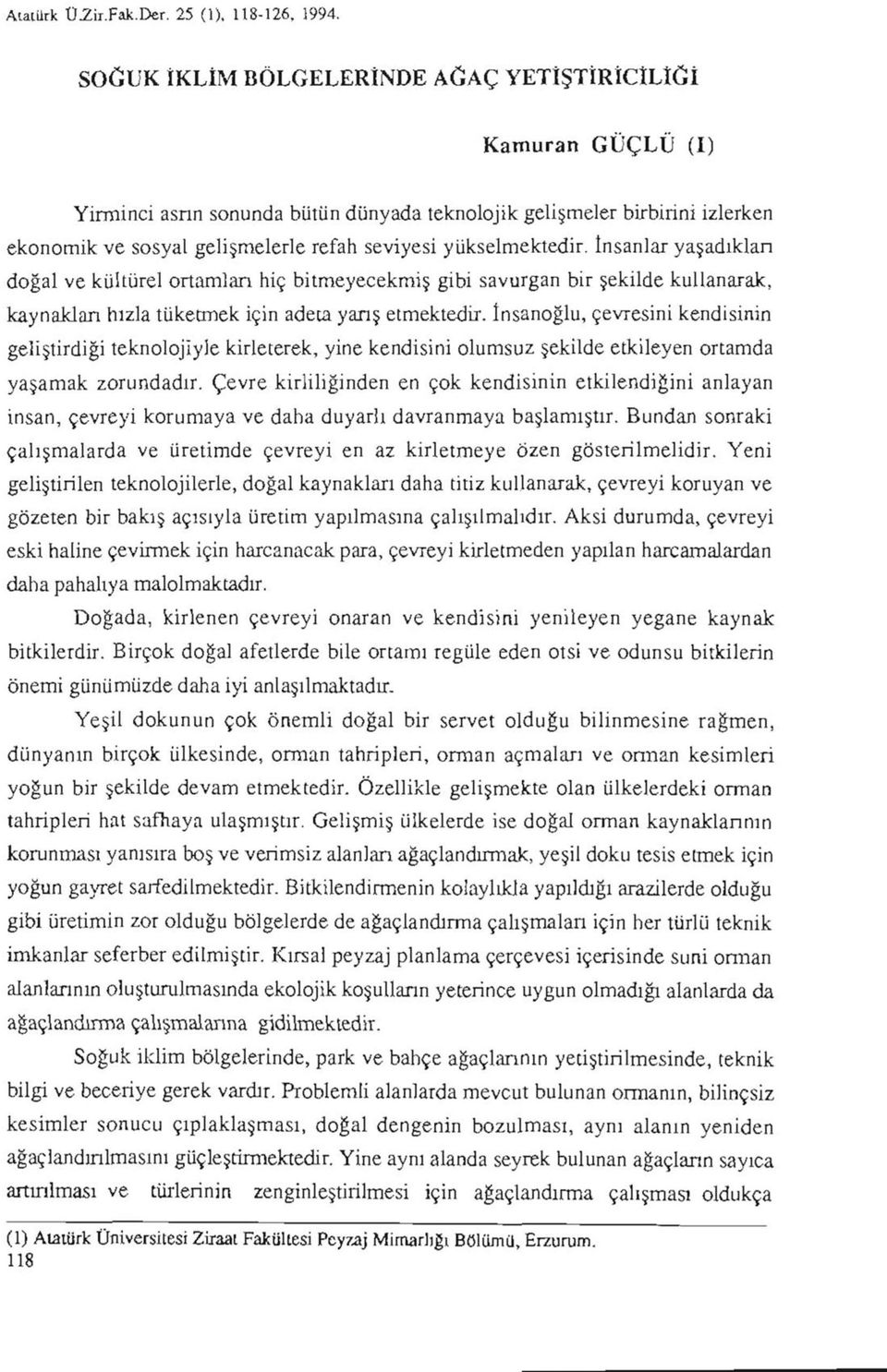 yükselmektedir. İnsanlar yaşadıkları doğal ve kültürel ortamları hiç bitmeyecekmiş gibi savurgan bir şekilde kullanarak, kaynakları hızla tüketmek için adeta yarış etmektedir.