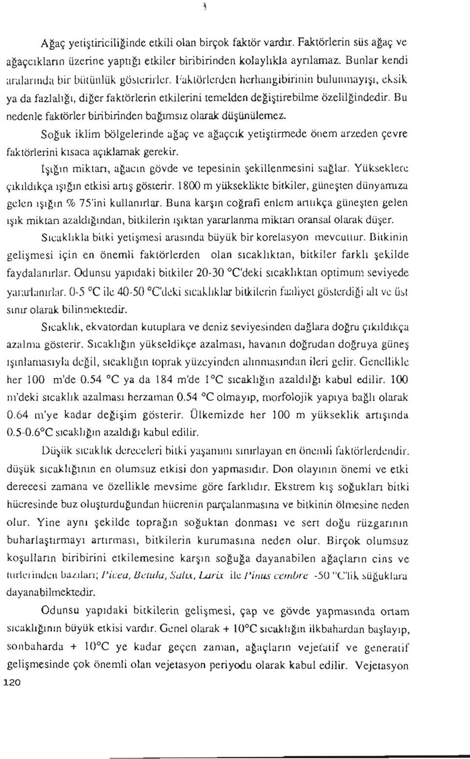 Bu nedenle faktörler biribirinden bağımsız olarak düşünülemez. Soğuk iklim bölgelerinde ağaç ve ağaççık yetiştirmede önem arzeden çevre faktörlerini kısaca açıklamak gerekir.