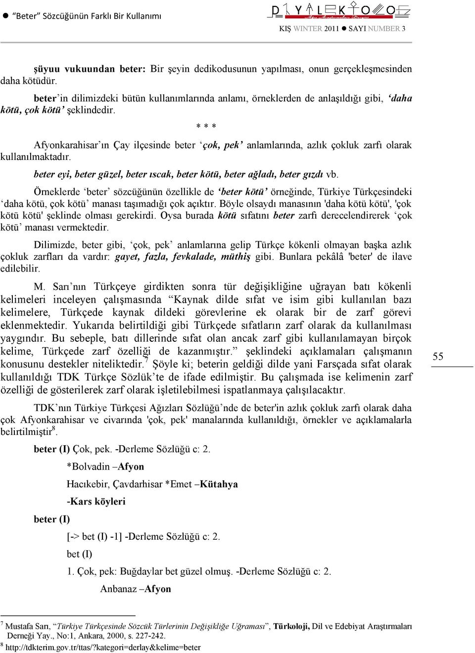 * * * Afyonkarahisar ın Çay ilçesinde çok, pek anlamlarında, azlık çokluk zarfı olarak kullanılmaktadır. eyi, güzel, ıscak, kötü, ağladı, gızdı vb.