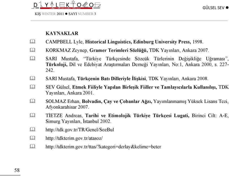 SARI Mustafa, Türkçenin Batı Dilleriyle İlişkisi, TDK Yayınları, Ankara 2008. SEV Gülsel, Etmek Fiiliyle Yapılan Birleşik Fiiller ve Tamlayıcılarla Kullanılışı, TDK Yayınları, Ankara 2001.