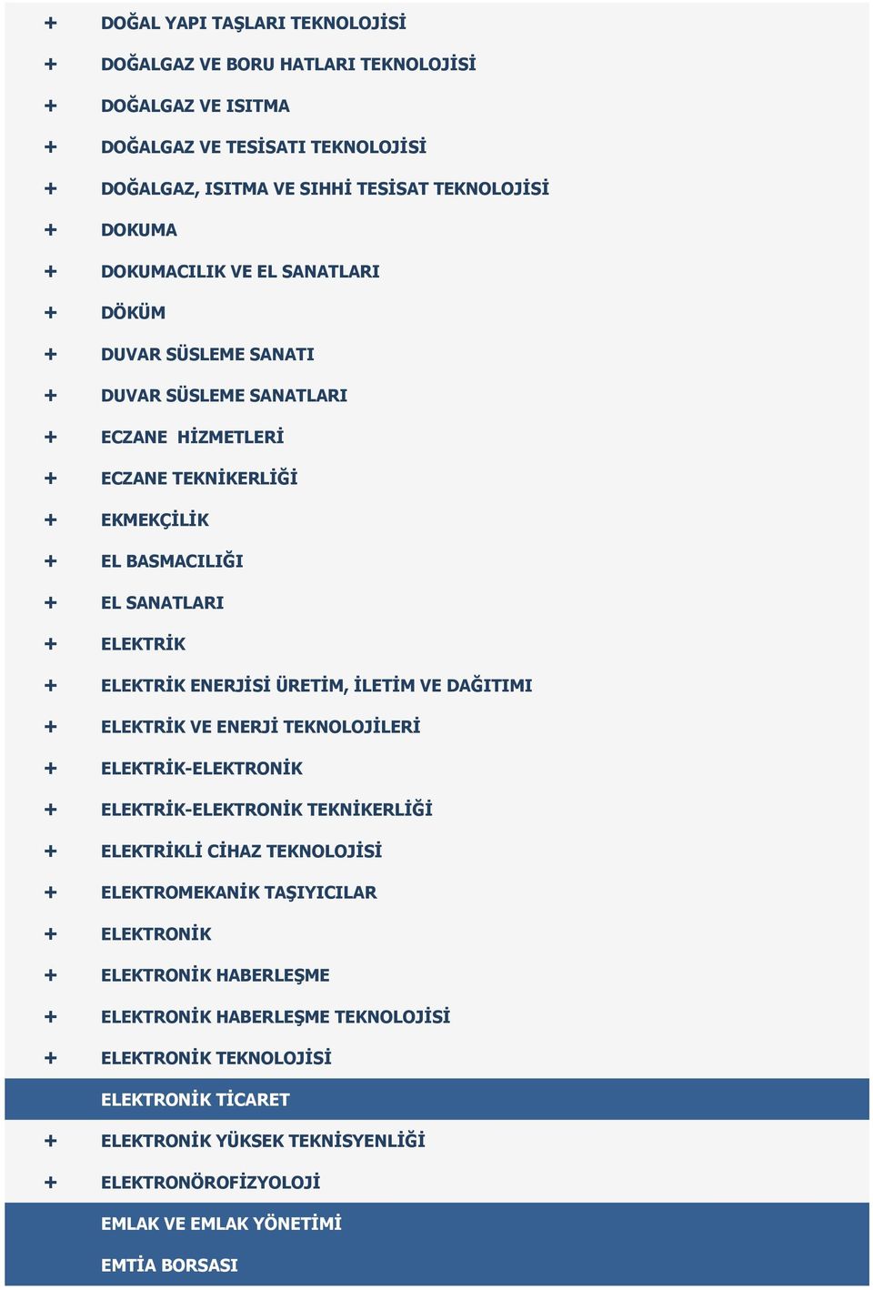 ENERJİSİ ÜRETİM, İLETİM VE DAĞITIMI + ELEKTRİK VE ENERJİ TEKNOLOJİLERİ + ELEKTRİK-ELEKTRONİK + ELEKTRİK-ELEKTRONİK TEKNİKERLİĞİ + ELEKTRİKLİ CİHAZ TEKNOLOJİSİ + ELEKTROMEKANİK TAŞIYICILAR +