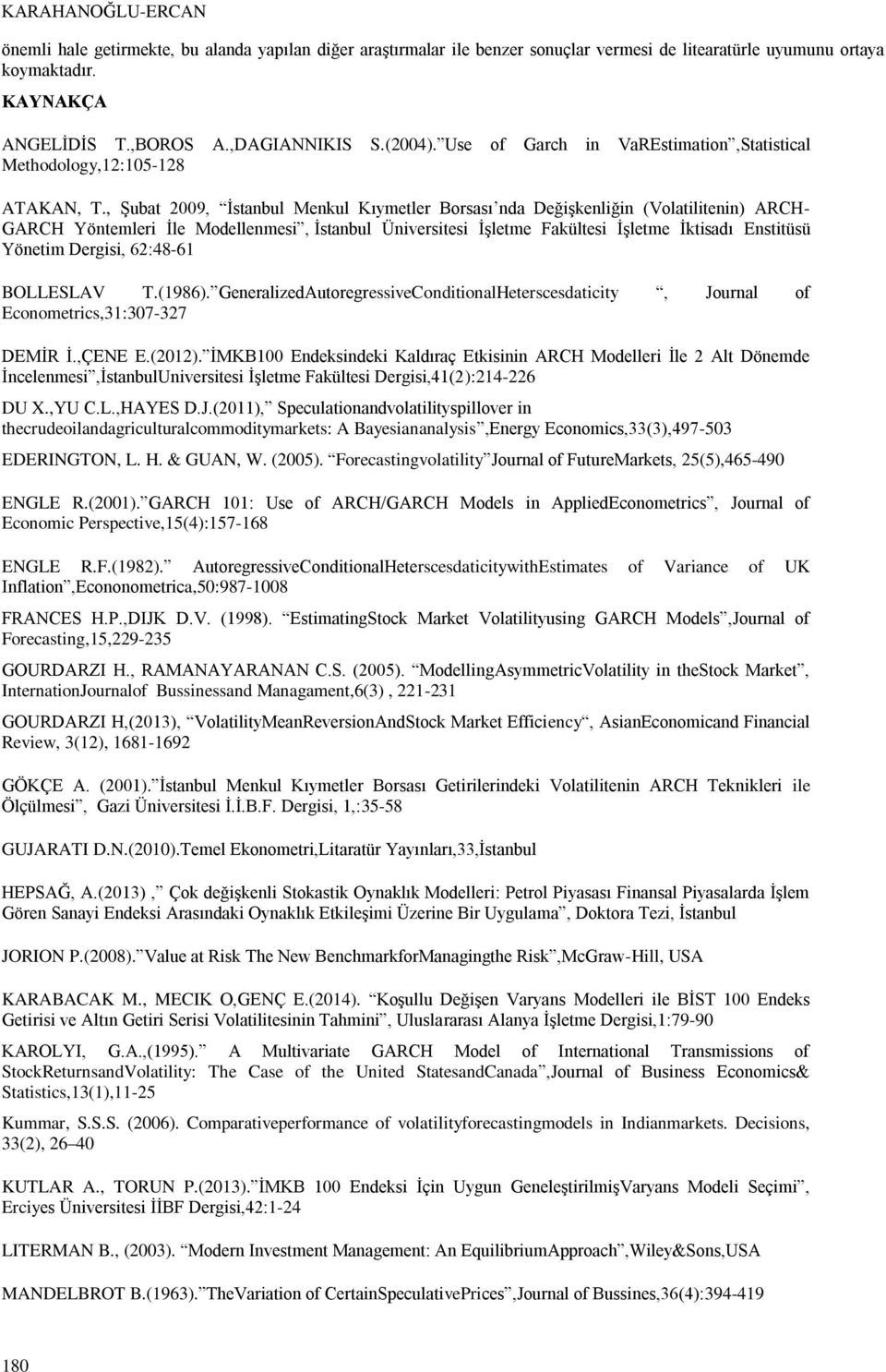 , Şubat 2009, İstanbul Menkul Kıymetler Borsası nda Değişkenliğin (Volatilitenin) ARCH- GARCH Yöntemleri İle Modellenmesi, İstanbul Üniversitesi İşletme Fakültesi İşletme İktisadı Enstitüsü Yönetim