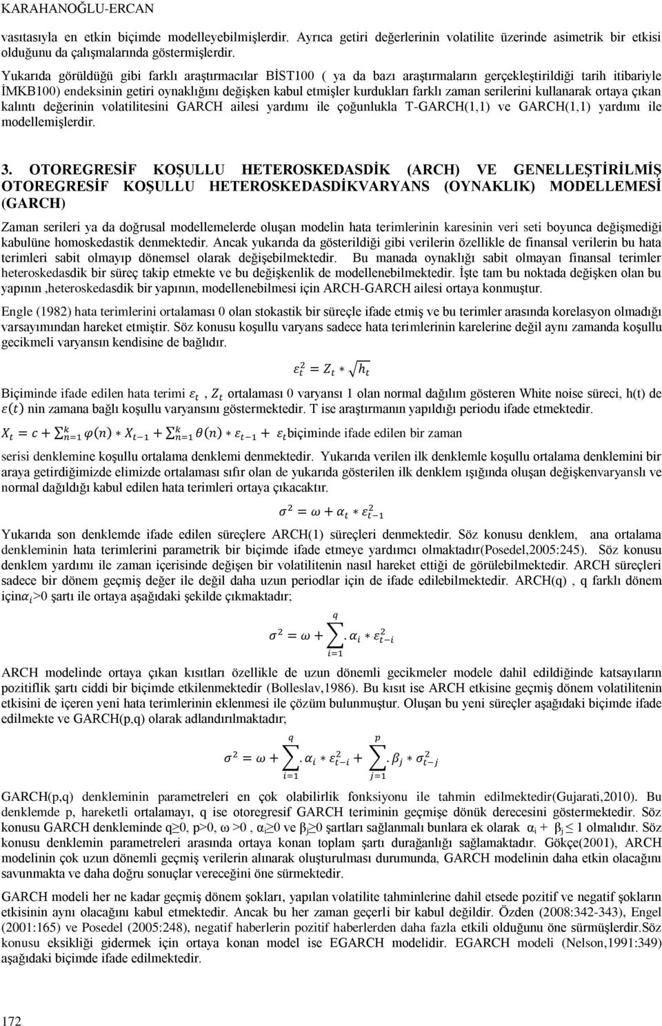 zaman serilerini kullanarak ortaya çıkan kalıntı değerinin volatilitesini GARCH ailesi yardımı ile çoğunlukla T-GARCH(1,1) ve GARCH(1,1) yardımı ile modellemişlerdir. 3.