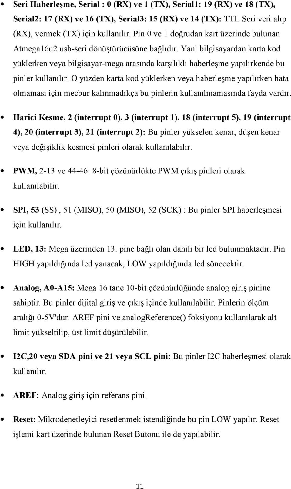 Yani bilgisayardan karta kod yüklerken veya bilgisayar-mega arasında karşılıklı haberleşme yapılırkende bu pinler kullanılır.