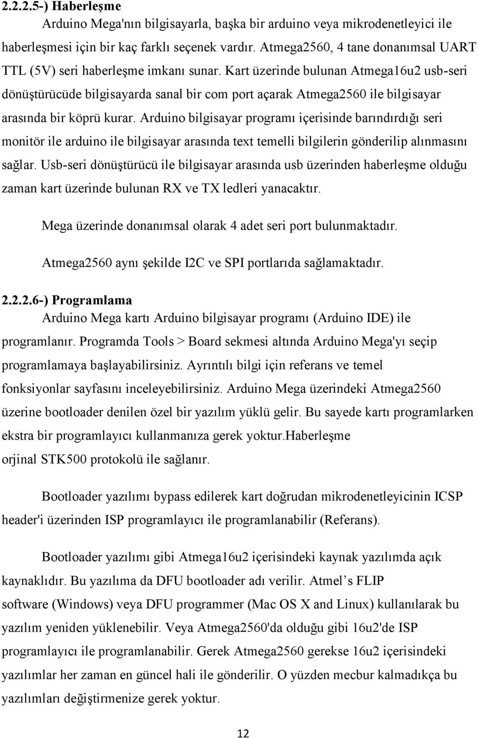 Kart üzerinde bulunan Atmega16u2 usb-seri dönüştürücüde bilgisayarda sanal bir com port açarak Atmega2560 ile bilgisayar arasında bir köprü kurar.