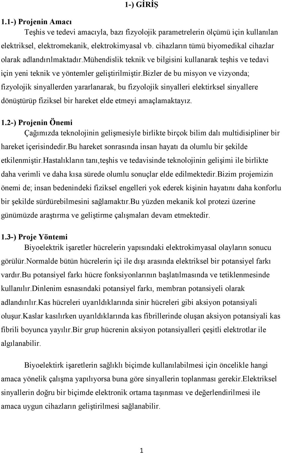 bizler de bu misyon ve vizyonda; fizyolojik sinyallerden yararlanarak, bu fizyolojik sinyalleri elektirksel sinyallere dönüştürüp fiziksel bir hareket elde etmeyi amaçlamaktayız. 1.