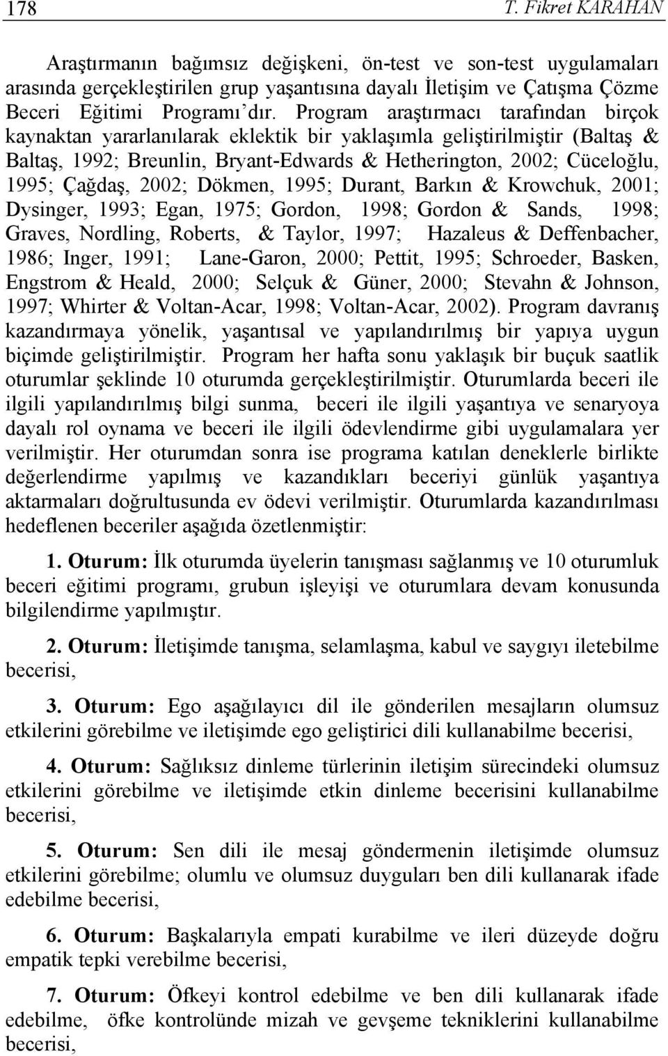 2002; Dökmen, 1995; Durant, Barkın & Krowchuk, 2001; Dysinger, 1993; Egan, 1975; Gordon, 1998; Gordon & Sands, 1998; Graves, Nordling, Roberts, & Taylor, 1997; Hazaleus & Deffenbacher, 1986; Inger,