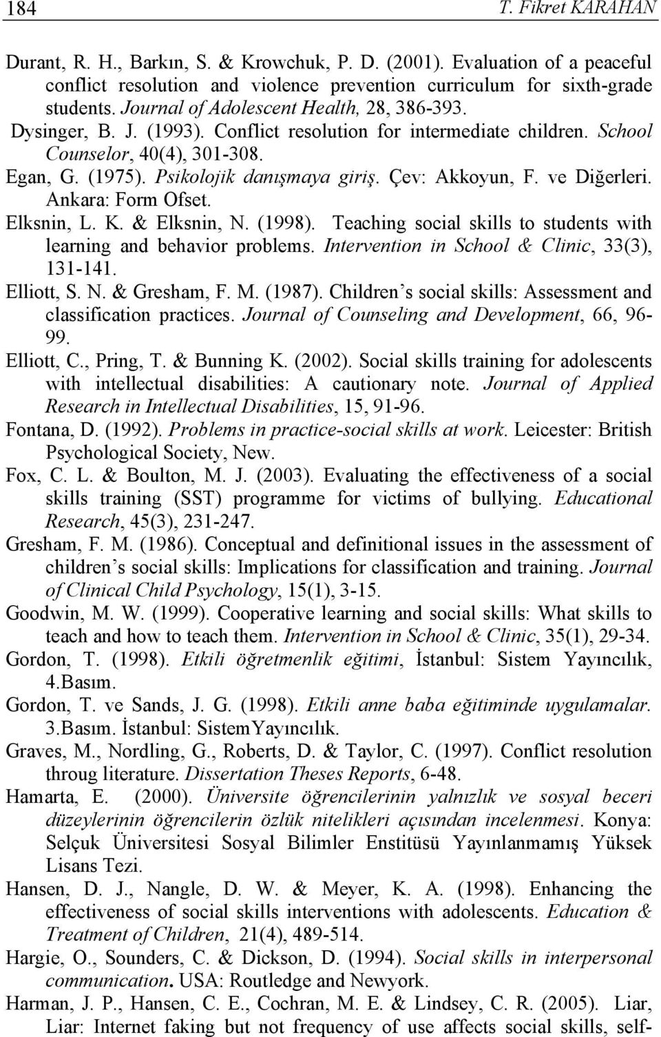 Çev: Akkoyun, F. ve Diğerleri. Ankara: Form Ofset. Elksnin, L. K. & Elksnin, N. (1998). Teaching social skills to students with learning and behavior problems.